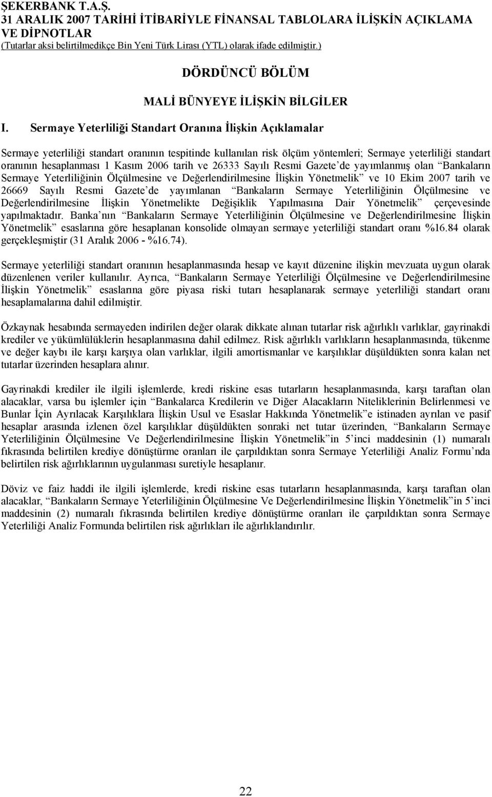 2006 tarih ve 26333 Sayılı Resmi Gazete de yayımlanmış olan Bankaların Sermaye Yeterliliğinin Ölçülmesine ve Değerlendirilmesine İlişkin Yönetmelik ve 10 Ekim 2007 tarih ve 26669 Sayılı Resmi Gazete