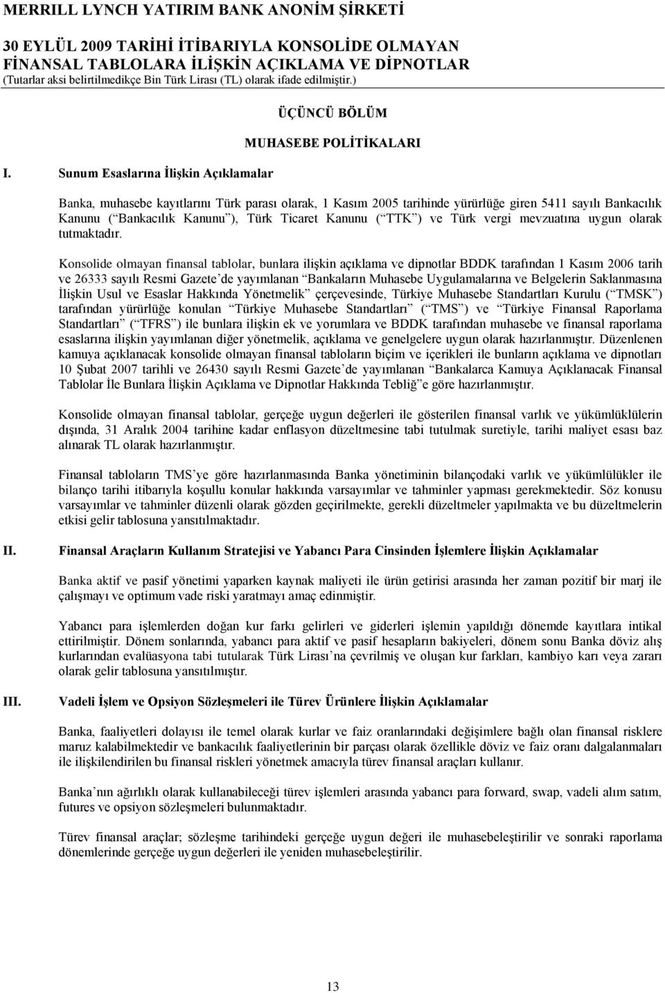 Sunum Esaslarına ĠliĢkin Açıklamalar ÜÇÜNCÜ BÖLÜM MUHASEBE POLĠTĠKALARI Banka, muhasebe kayıtlarını Türk parası olarak, 1 Kasım 2005 tarihinde yürürlüğe giren 5411 sayılı Bankacılık Kanunu (