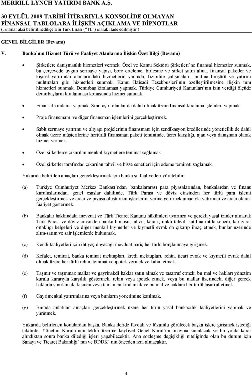 ) GENEL BĠLGĠLER (Devamı) V. Banka nın Hizmet Türü ve Faaliyet Alanlarına ĠliĢkin Özet Bilgi (Devamı) Şirketlere danışmanlık hizmetleri vermek.