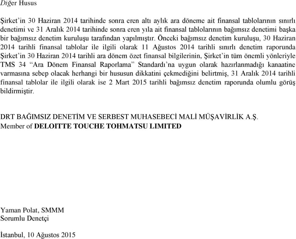 Önceki bağımsız denetim kuruluşu, tarihli finansal tablolar ile ilgili olarak 11 Ağustos tarihli sınırlı denetim raporunda Şirket in tarihli ara dönem özet finansal bilgilerinin, Şirket in tüm önemli