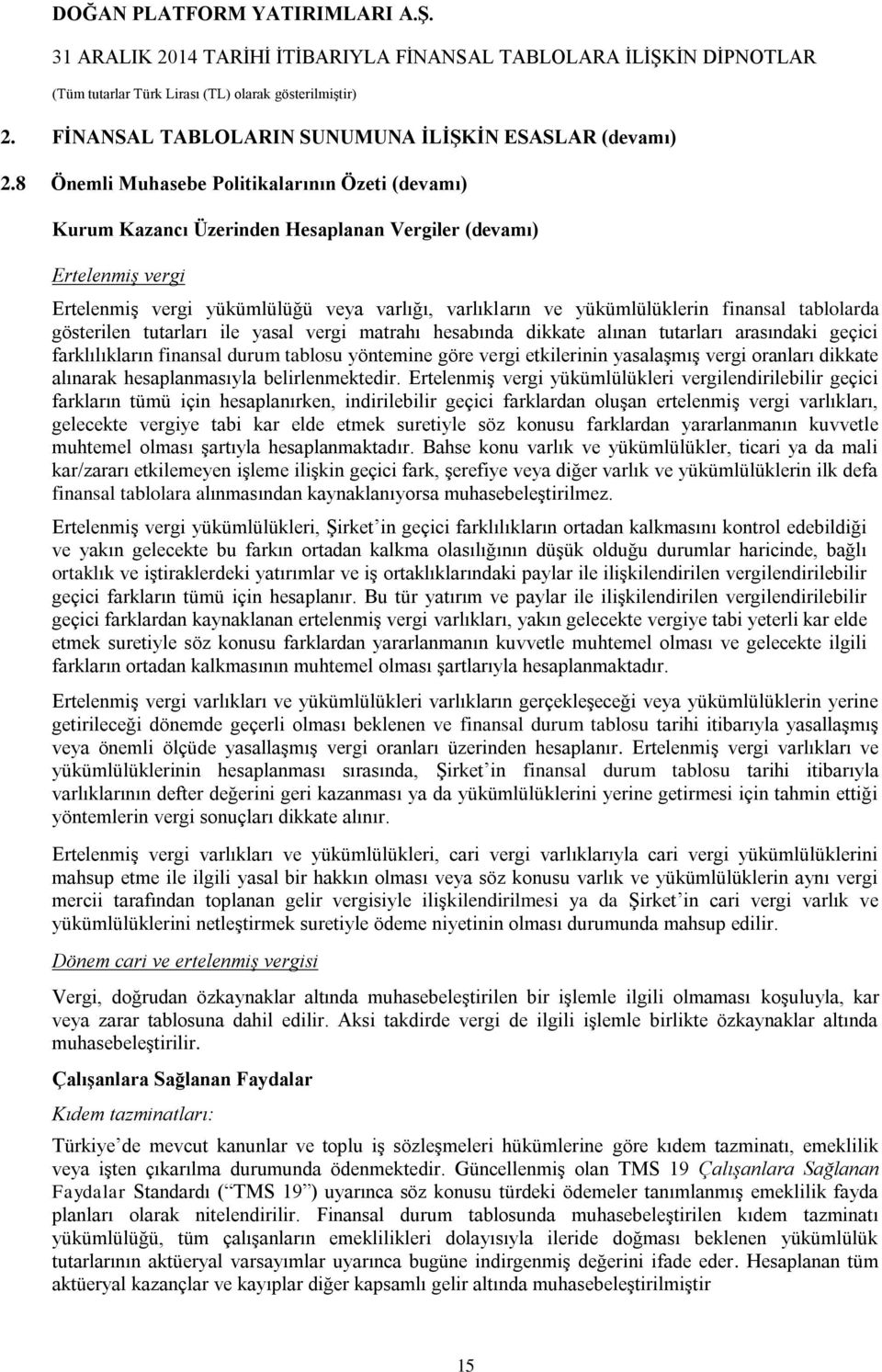 finansal tablolarda gösterilen tutarları ile yasal vergi matrahı hesabında dikkate alınan tutarları arasındaki geçici farklılıkların finansal durum tablosu yöntemine göre vergi etkilerinin yasalaşmış