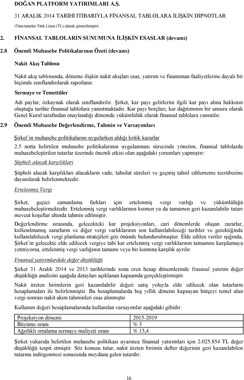 raporlanır. Sermaye ve Temettüler Adi paylar, özkaynak olarak sınıflandırılır. Şirket, kar payı gelirlerini ilgili kar payı alma hakkının oluştuğu tarihte finansal tablolara yansıtmaktadır.