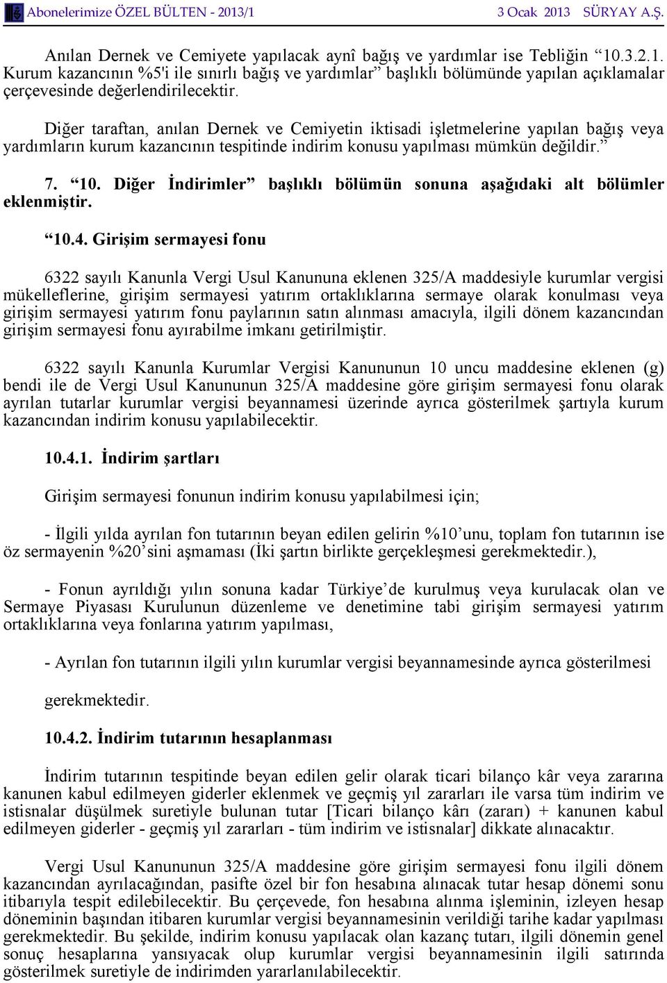 Diğer taraftan, anılan Dernek ve Cemiyetin iktisadi işletmelerine yapılan bağış veya yardımların kurum kazancının tespitinde indirim konusu yapılması mümkün değildir. 7. 10.