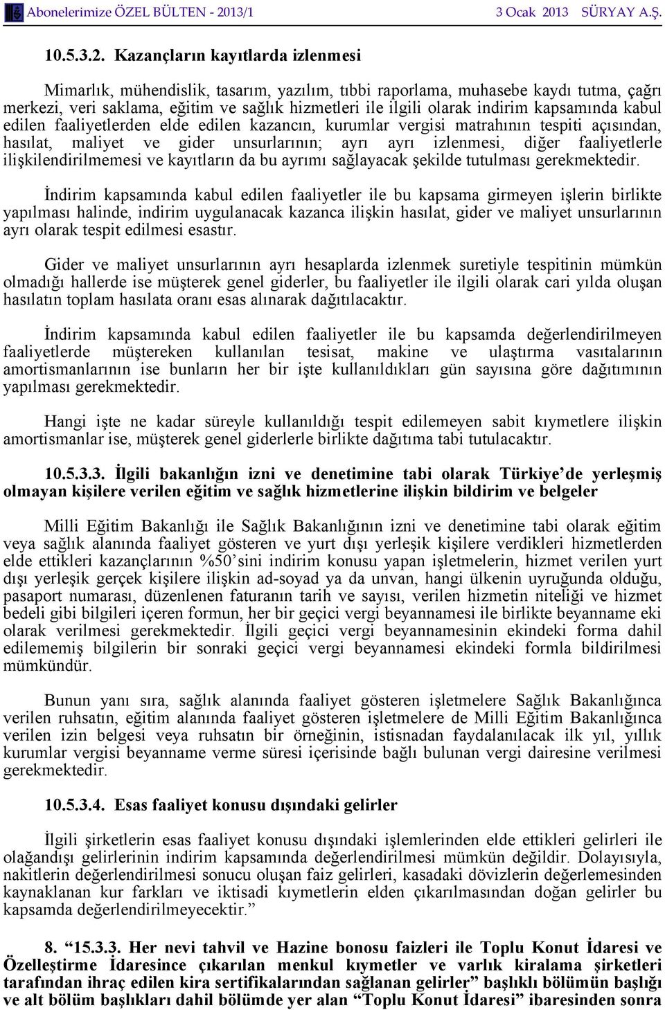 kapsamında kabul edilen faaliyetlerden elde edilen kazancın, kurumlar vergisi matrahının tespiti açısından, hasılat, maliyet ve gider unsurlarının; ayrı ayrı izlenmesi, diğer faaliyetlerle