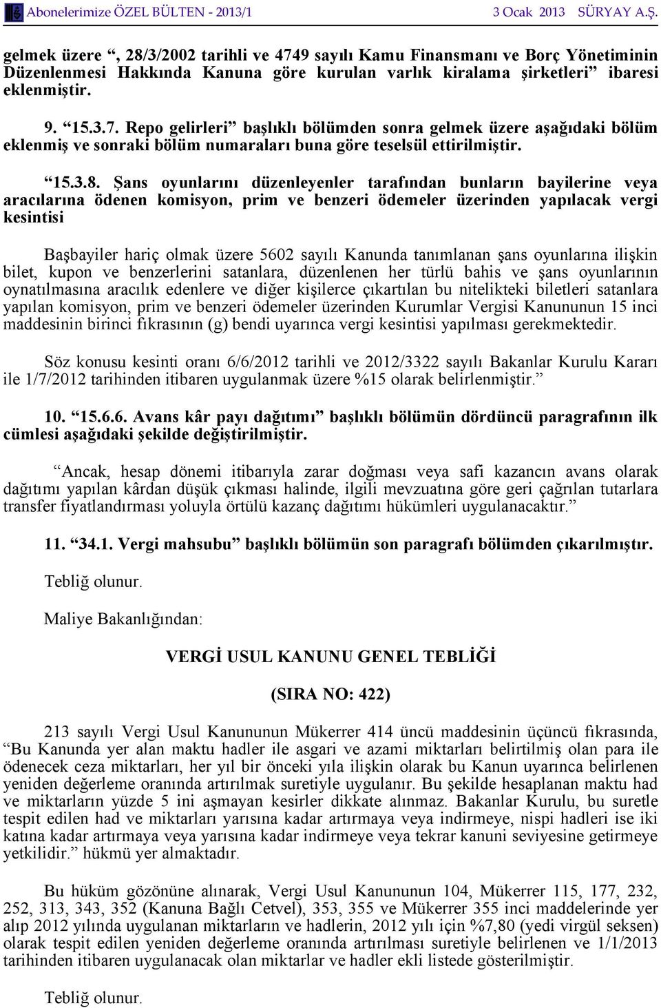 Şans oyunlarını düzenleyenler tarafından bunların bayilerine veya aracılarına ödenen komisyon, prim ve benzeri ödemeler üzerinden yapılacak vergi kesintisi Başbayiler hariç olmak üzere 5602 sayılı