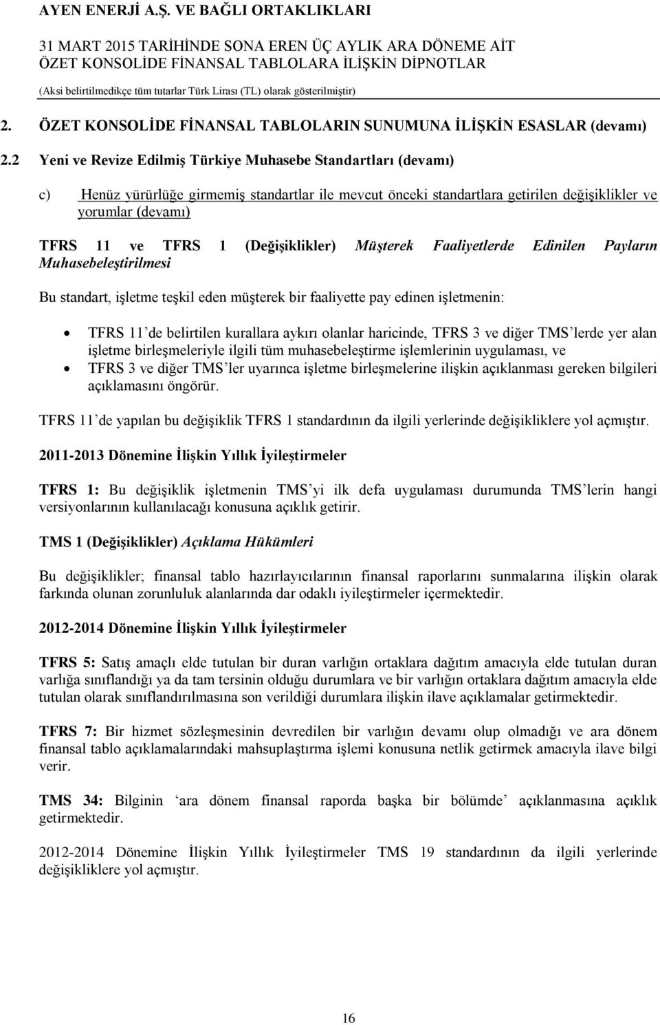 (Değişiklikler) Müşterek Faaliyetlerde Edinilen Payların Muhasebeleştirilmesi Bu standart, işletme teşkil eden müşterek bir faaliyette pay edinen işletmenin: TFRS 11 de belirtilen kurallara aykırı