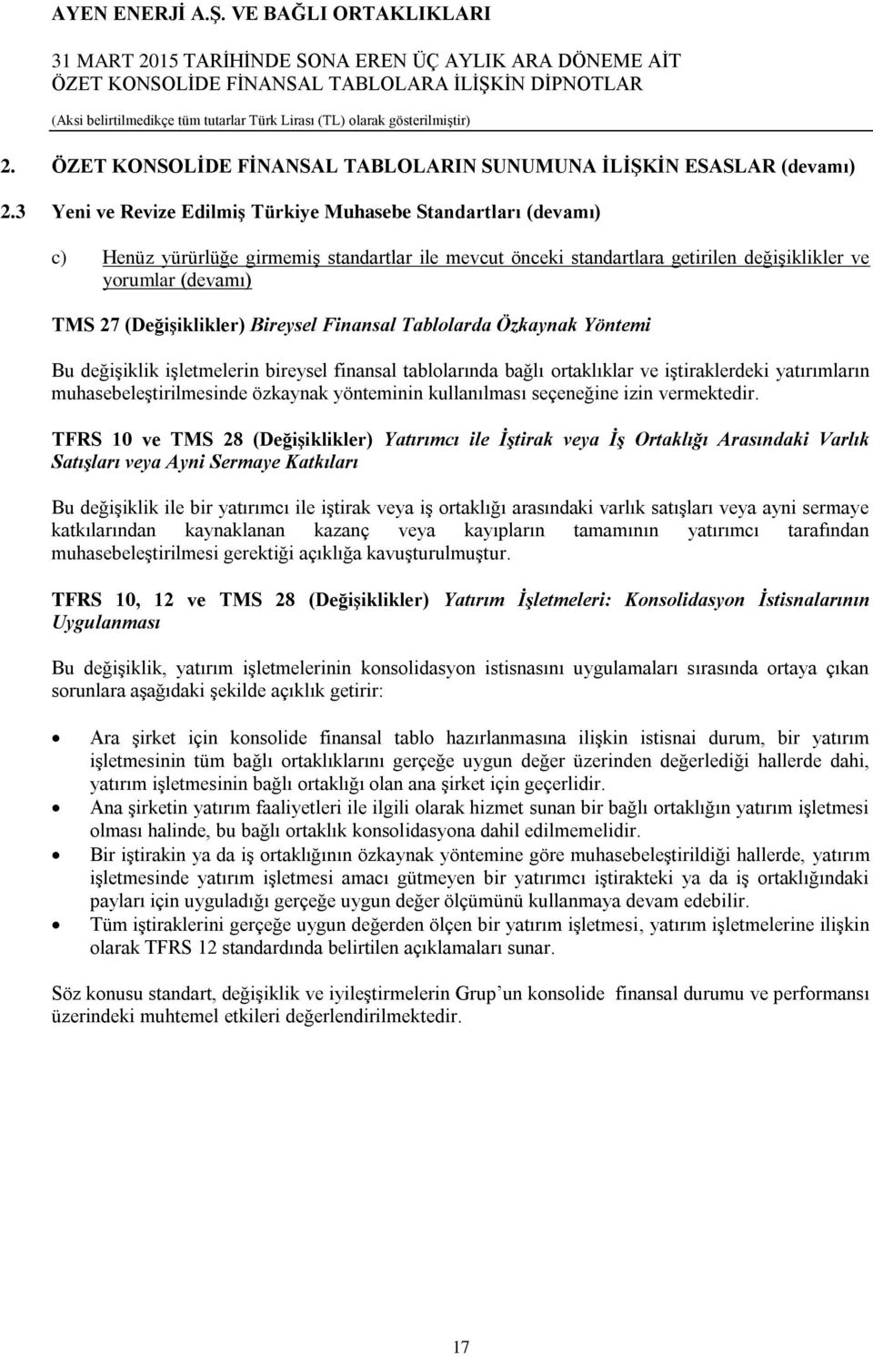 (Değişiklikler) Bireysel Finansal Tablolarda Özkaynak Yöntemi Bu değişiklik işletmelerin bireysel finansal tablolarında bağlı ortaklıklar ve iştiraklerdeki yatırımların muhasebeleştirilmesinde