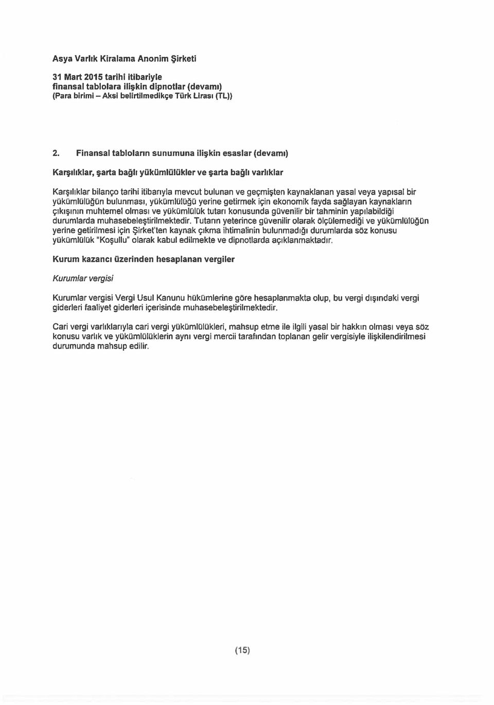 yasal veya yapısal bir yükümlülüğün bulunması, yükümlülüğü yerine getirmek için ekonomik fayda sağlayan kaynakların çıkışının muhtemel olması ve yükümlülük tutarı konusunda güvenilir bir tahminin