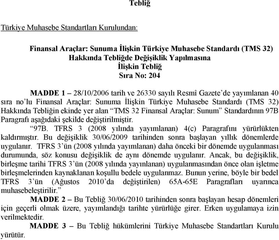 şekilde değiştirilmiştir. 97B. TFRS 3 (2008 yılında yayımlanan) 4(c) Paragrafını yürürlükten kaldırmıştır. Bu değişiklik 30/06/2009 tarihinden sonra başlayan yıllık dönemlerde uygulanır.