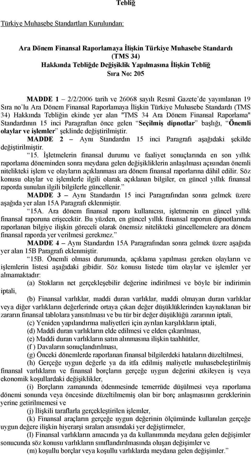 Paragraftan önce gelen Seçilmiş dipnotlar başlığı, Önemli olaylar ve işlemler şeklinde değiştirilmiştir. MADDE 2 Aynı Standardın 15 