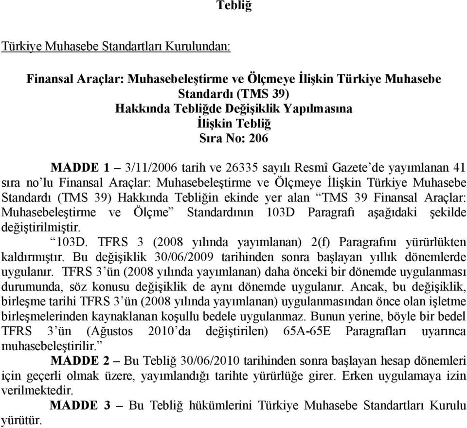 Muhasebeleştirme ve Ölçme Standardının 103D Paragrafı aşağıdaki şekilde değiştirilmiştir. 103D. TFRS 3 (2008 yılında yayımlanan) 2(f) Paragrafını yürürlükten kaldırmıştır.