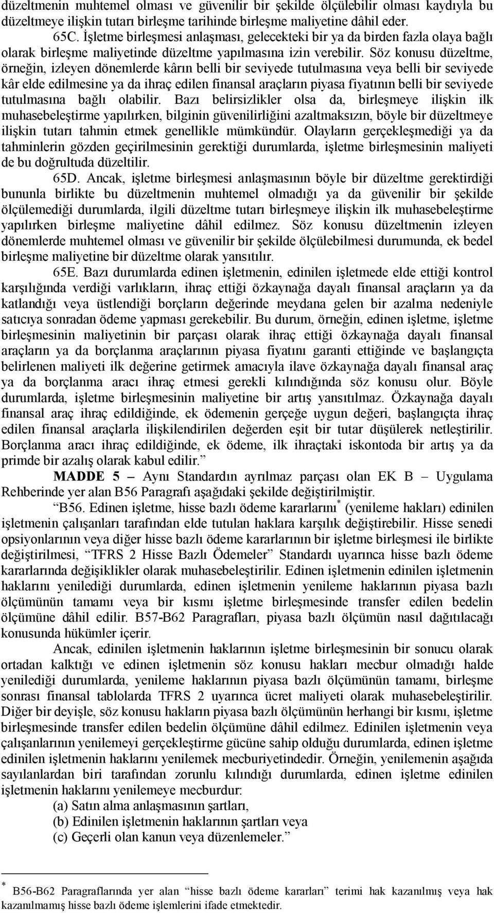 Söz konusu düzeltme, örneğin, izleyen dönemlerde kârın belli bir seviyede tutulmasına veya belli bir seviyede kâr elde edilmesine ya da ihraç edilen finansal araçların piyasa fiyatının belli bir