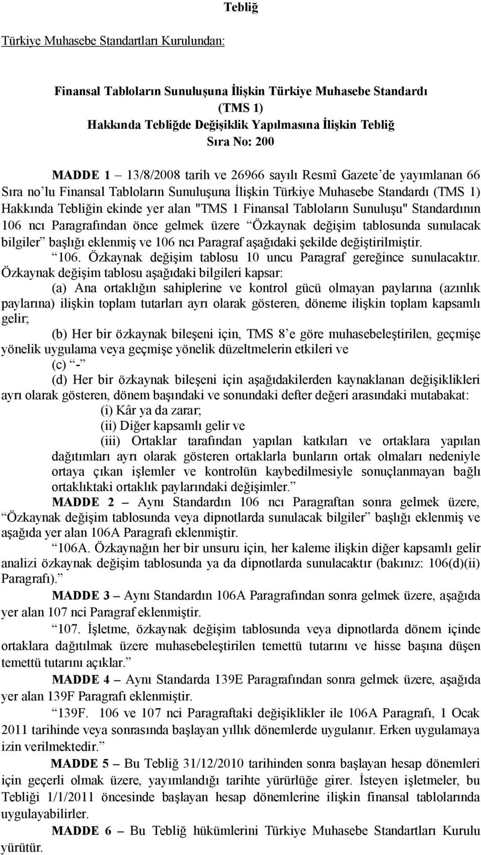 ncı Paragrafından önce gelmek üzere Özkaynak değişim tablosunda sunulacak bilgiler başlığı eklenmiş ve 106 ncı Paragraf aşağıdaki şekilde değiştirilmiştir. 106. Özkaynak değişim tablosu 10 uncu Paragraf gereğince sunulacaktır.