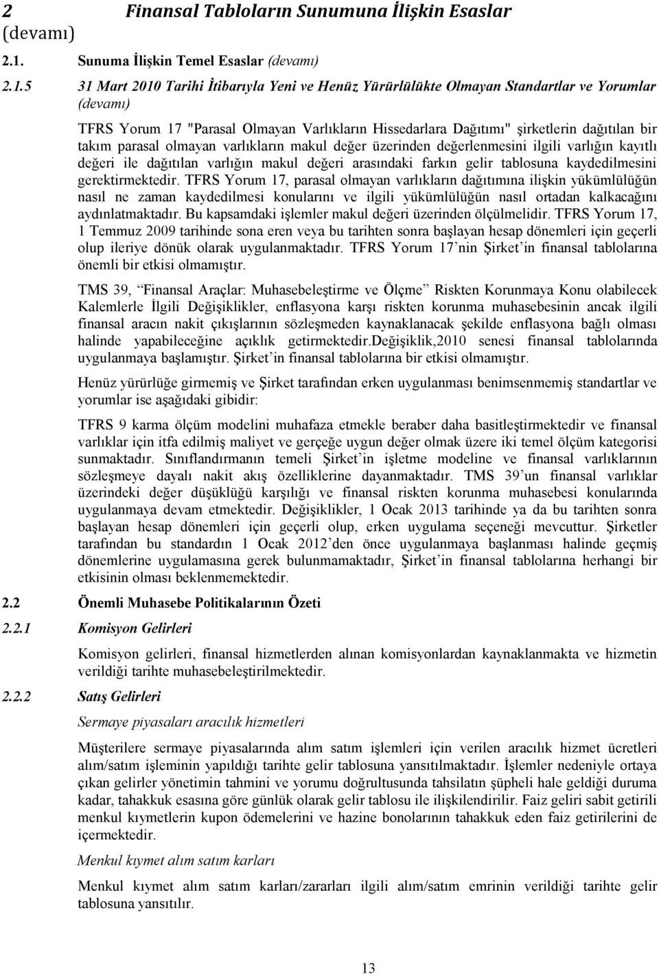 5 31 Mart 2010 Tarihi İtibarıyla Yeni ve Henüz Yürürlülükte Olmayan Standartlar ve Yorumlar (devamı) TFRS Yorum 17 "Parasal Olmayan Varlıkların Hissedarlara Dağıtımı" şirketlerin dağıtılan bir takım