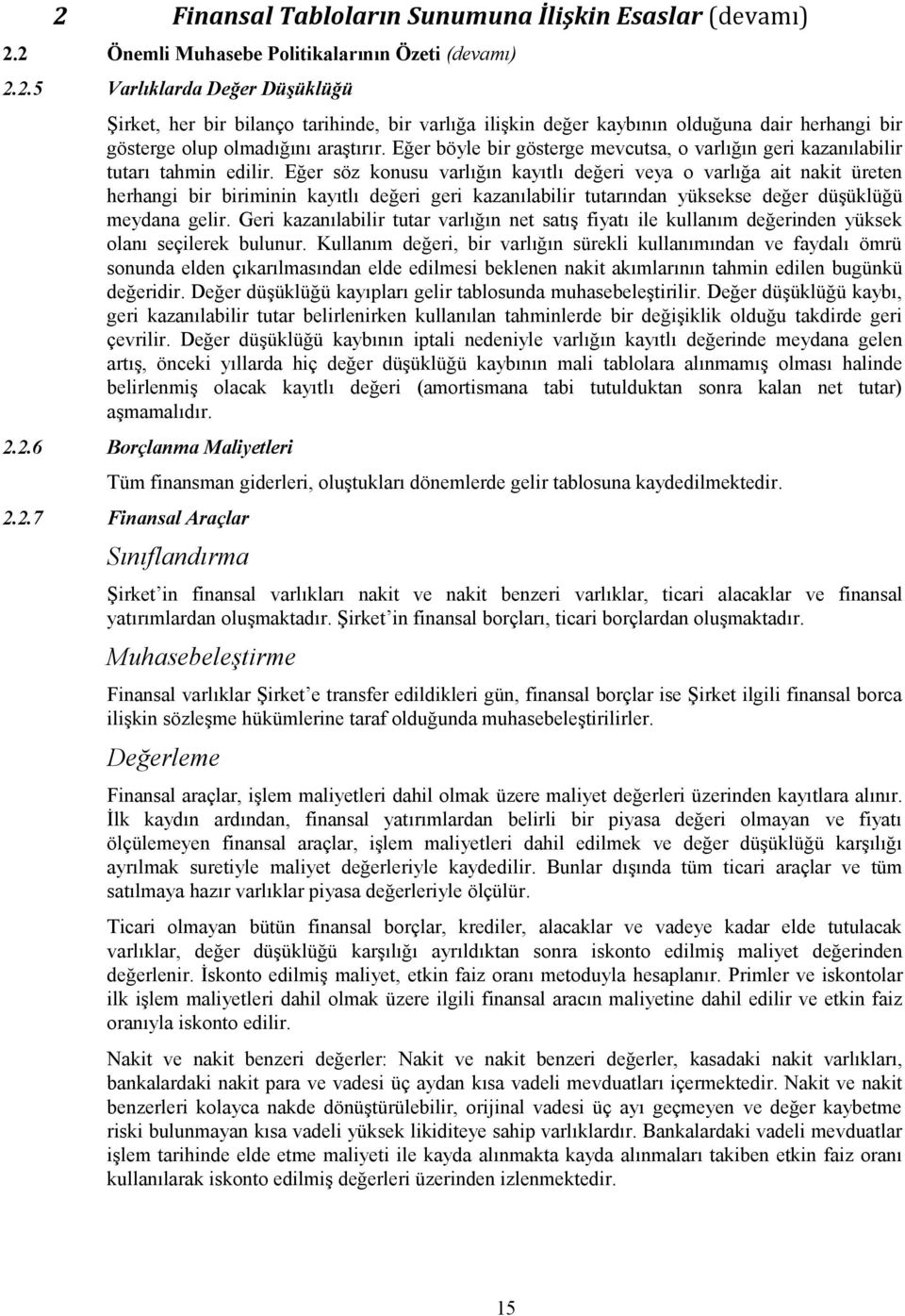 Eğer söz konusu varlığın kayıtlı değeri veya o varlığa ait nakit üreten herhangi bir biriminin kayıtlı değeri geri kazanılabilir tutarından yüksekse değer düşüklüğü meydana gelir.