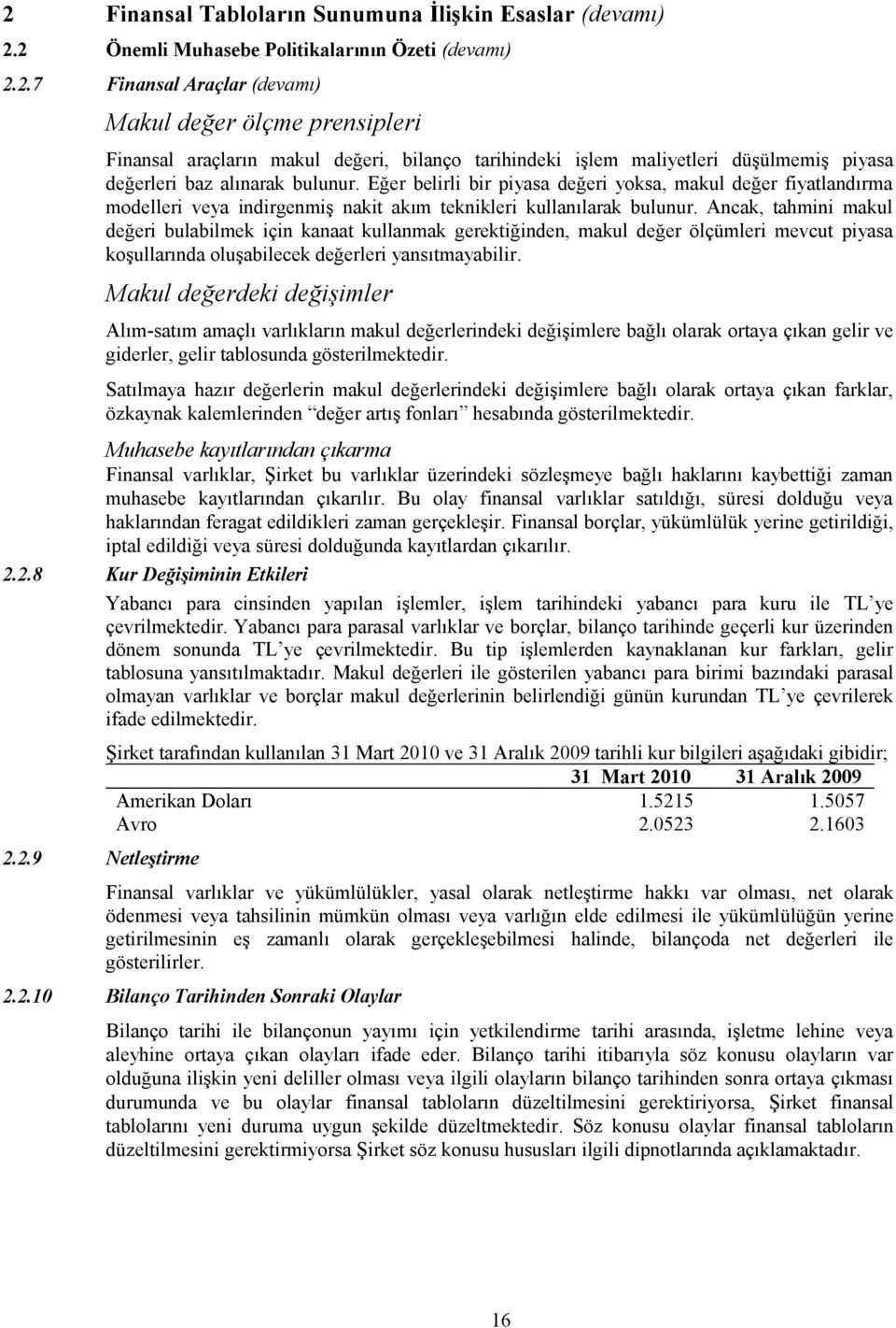 Ancak, tahmini makul değeri bulabilmek için kanaat kullanmak gerektiğinden, makul değer ölçümleri mevcut piyasa koşullarında oluşabilecek değerleri yansıtmayabilir.