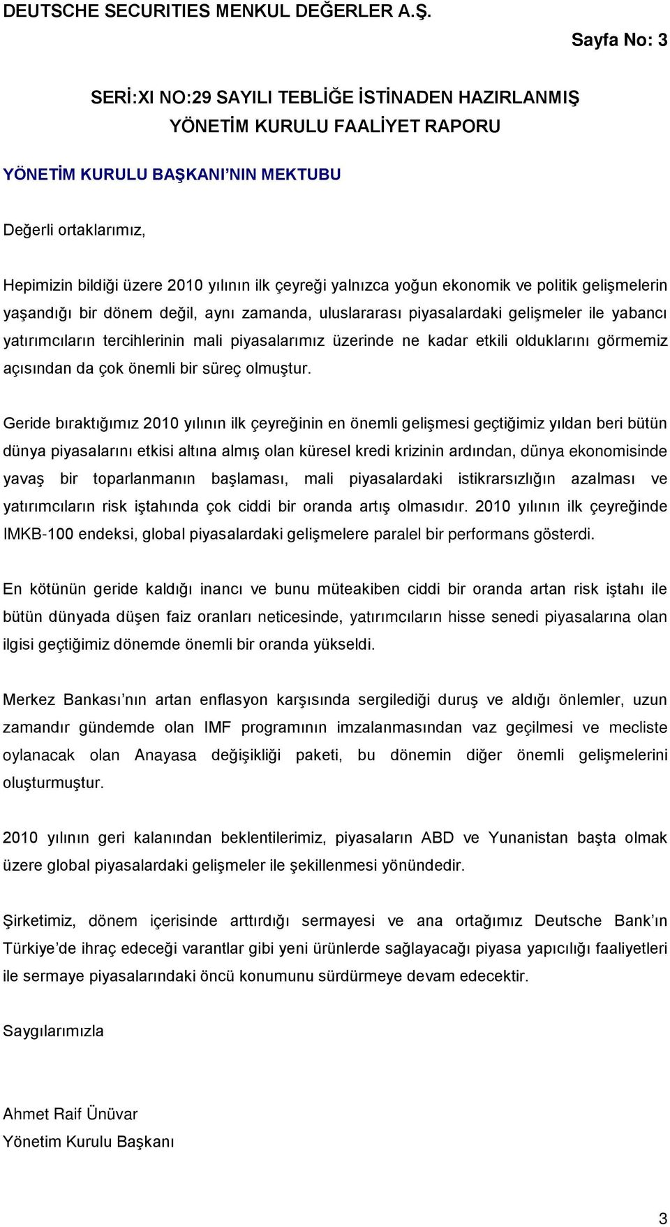 yalnızca yoğun ekonomik ve politik gelişmelerin yaşandığı bir dönem değil, aynı zamanda, uluslararası piyasalardaki gelişmeler ile yabancı yatırımcıların tercihlerinin mali piyasalarımız üzerinde ne