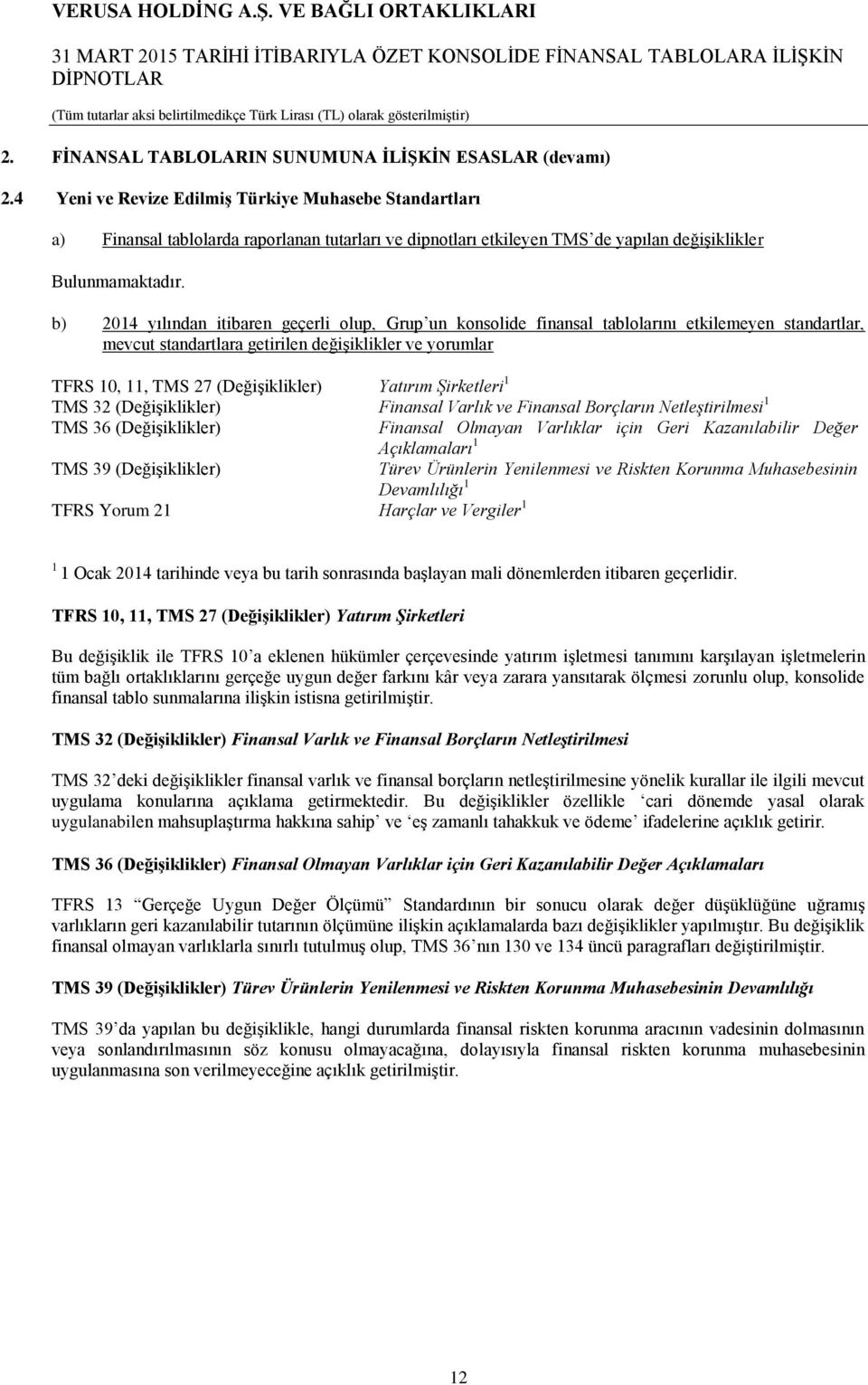 b) 2014 yılından itibaren geçerli olup, Grup un konsolide finansal tablolarını etkilemeyen standartlar, mevcut standartlara getirilen değişiklikler ve yorumlar TFRS 10, 11, TMS 27 (Değişiklikler)