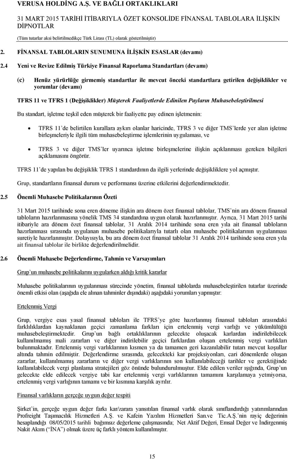 ve TFRS 1 (Değişiklikler) Müşterek Faaliyetlerde Edinilen Payların Muhasebeleştirilmesi Bu standart, işletme teşkil eden müşterek bir faaliyette pay edinen işletmenin: TFRS 11 de belirtilen kurallara