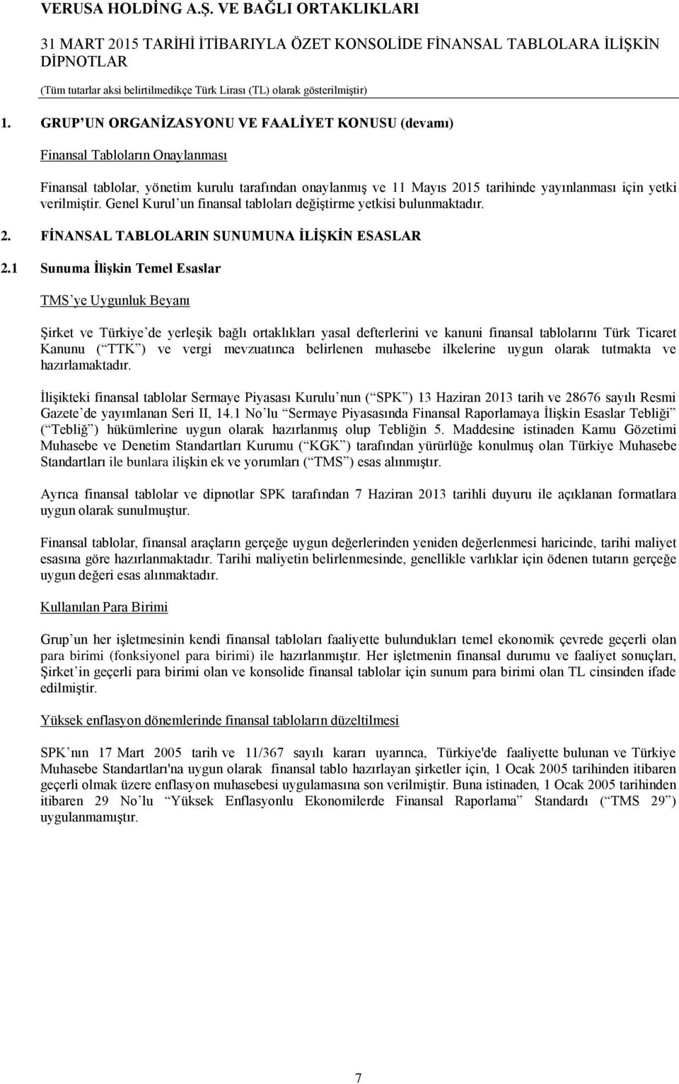 1 Sunuma İlişkin Temel Esaslar TMS ye Uygunluk Beyanı Şirket ve Türkiye de yerleşik bağlı ortaklıkları yasal defterlerini ve kanuni finansal tablolarını Türk Ticaret Kanunu ( TTK ) ve vergi