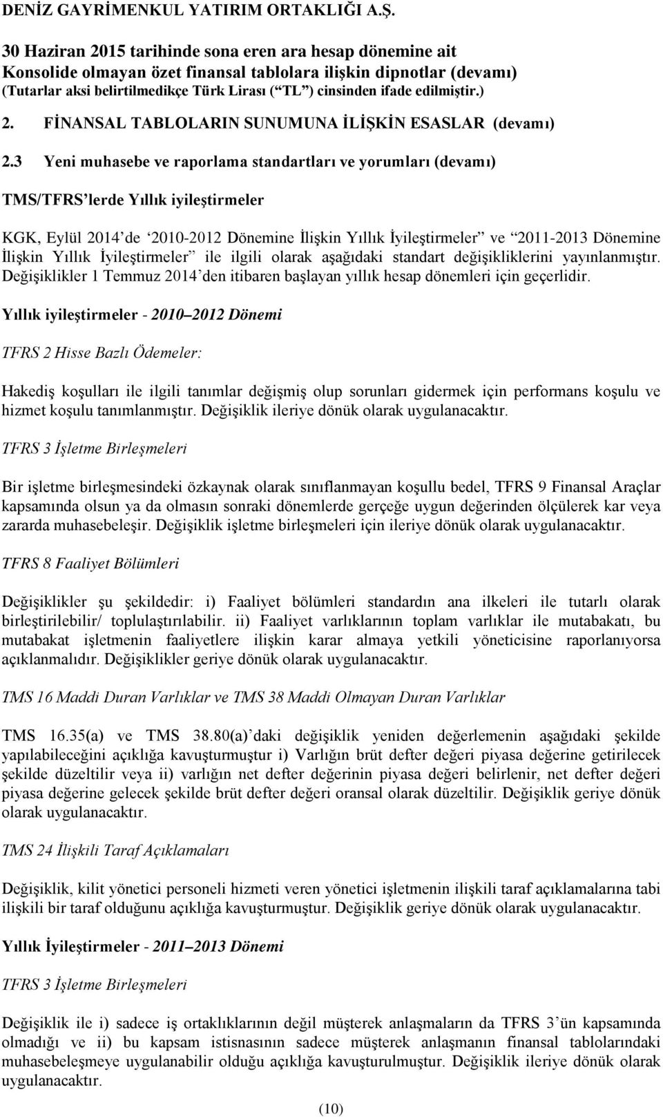 Yıllık İyileştirmeler ile ilgili olarak aşağıdaki standart değişikliklerini yayınlanmıştır. Değişiklikler 1 Temmuz den itibaren başlayan yıllık hesap dönemleri için geçerlidir.