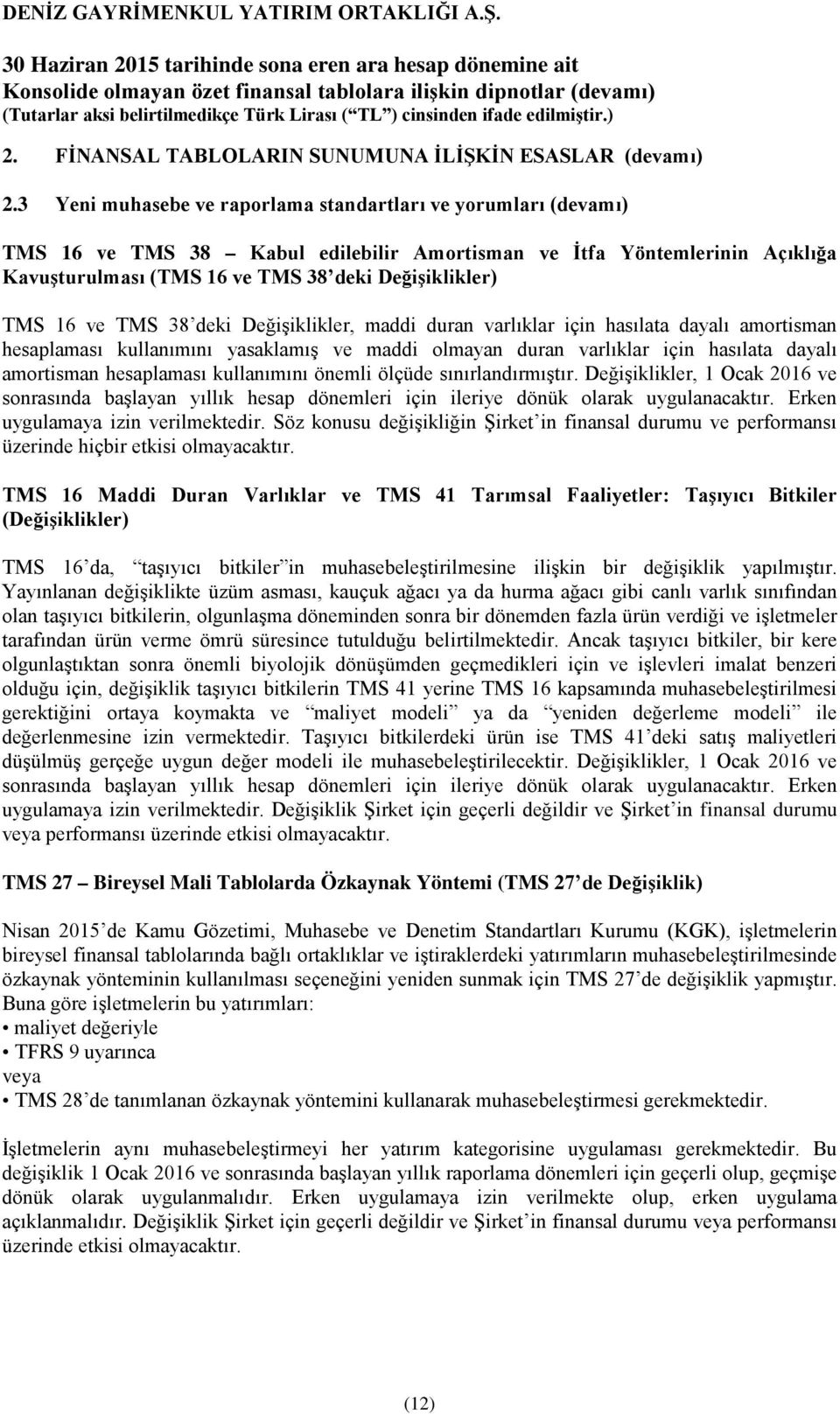 ve TMS 38 deki Değişiklikler, maddi duran varlıklar için hasılata dayalı amortisman hesaplaması kullanımını yasaklamış ve maddi olmayan duran varlıklar için hasılata dayalı amortisman hesaplaması