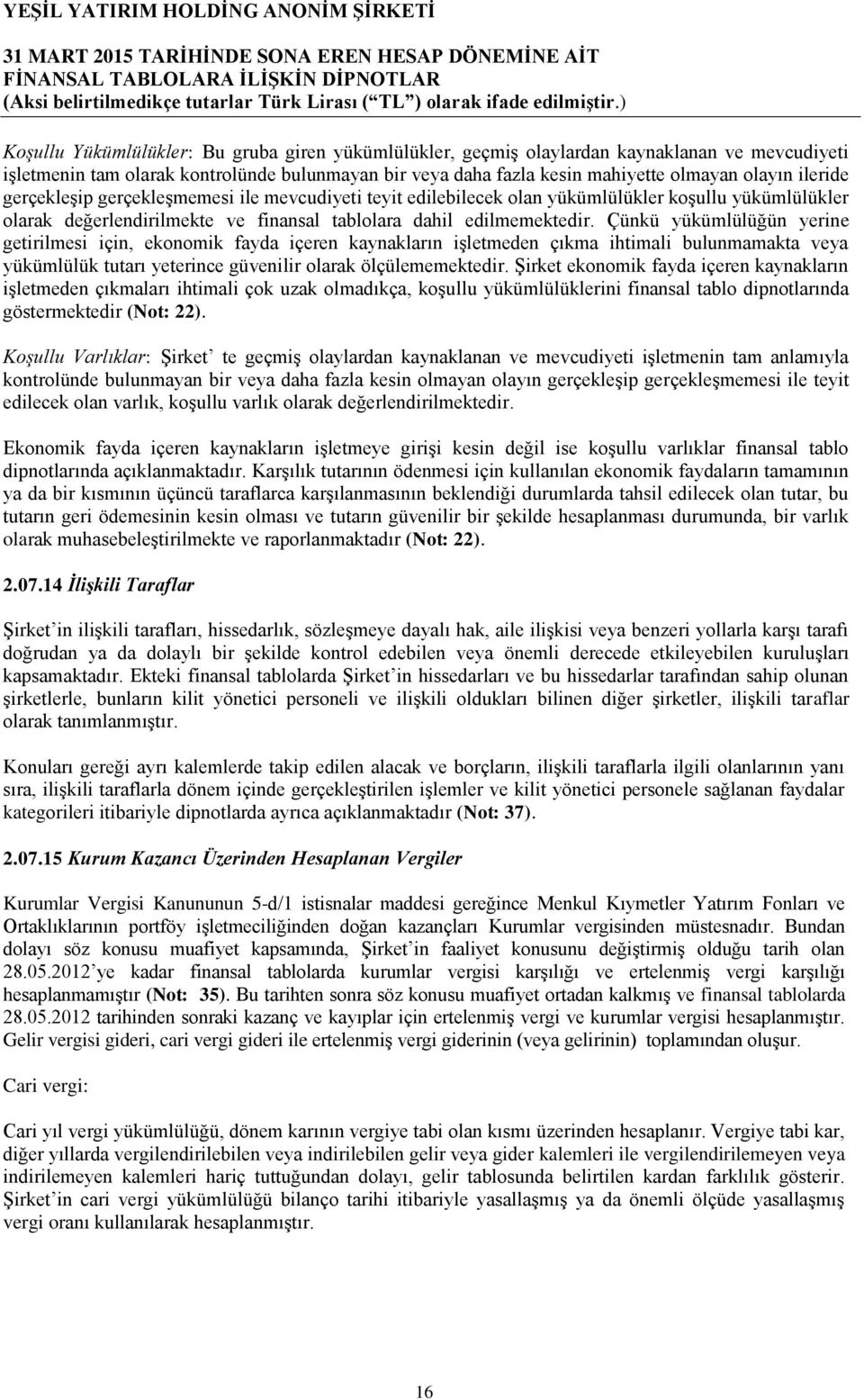 Çünkü yükümlülüğün yerine getirilmesi için, ekonomik fayda içeren kaynakların işletmeden çıkma ihtimali bulunmamakta veya yükümlülük tutarı yeterince güvenilir olarak ölçülememektedir.