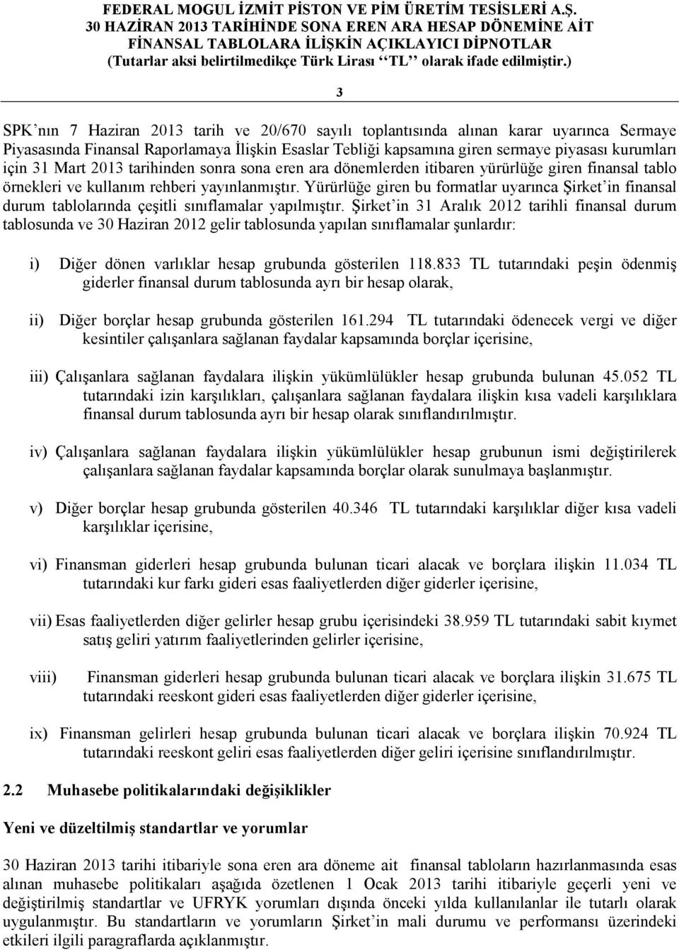 Yürürlüğe giren bu formatlar uyarınca Şirket in finansal durum tablolarında çeşitli sınıflamalar yapılmıştır.