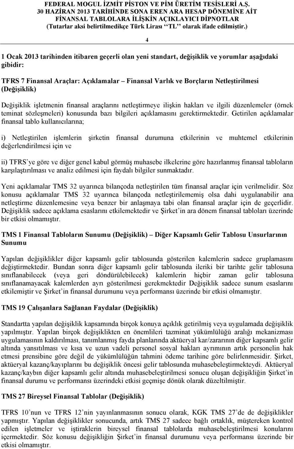 Getirilen açıklamalar finansal tablo kullanıcılarına; i) Netleştirilen işlemlerin şirketin finansal durumuna etkilerinin ve muhtemel etkilerinin değerlendirilmesi için ve ii) TFRS ye göre ve diğer