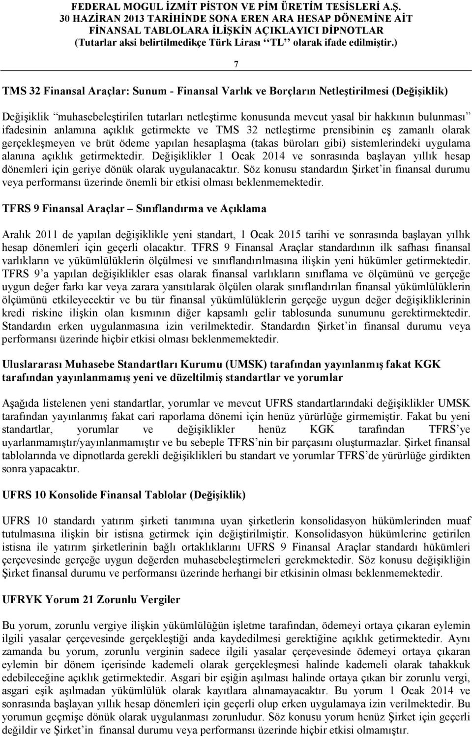 açıklık getirmektedir. Değişiklikler 1 Ocak 2014 ve sonrasında başlayan yıllık hesap dönemleri için geriye dönük olarak uygulanacaktır.