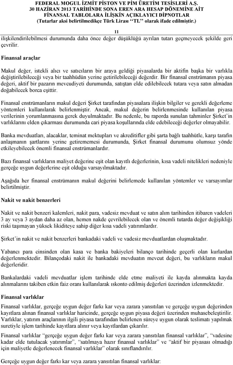 Bir finansal enstrümanın piyasa değeri, aktif bir pazarın mevcudiyeti durumunda, satıştan elde edilebilecek tutara veya satın almadan doğabilecek borca eşittir.