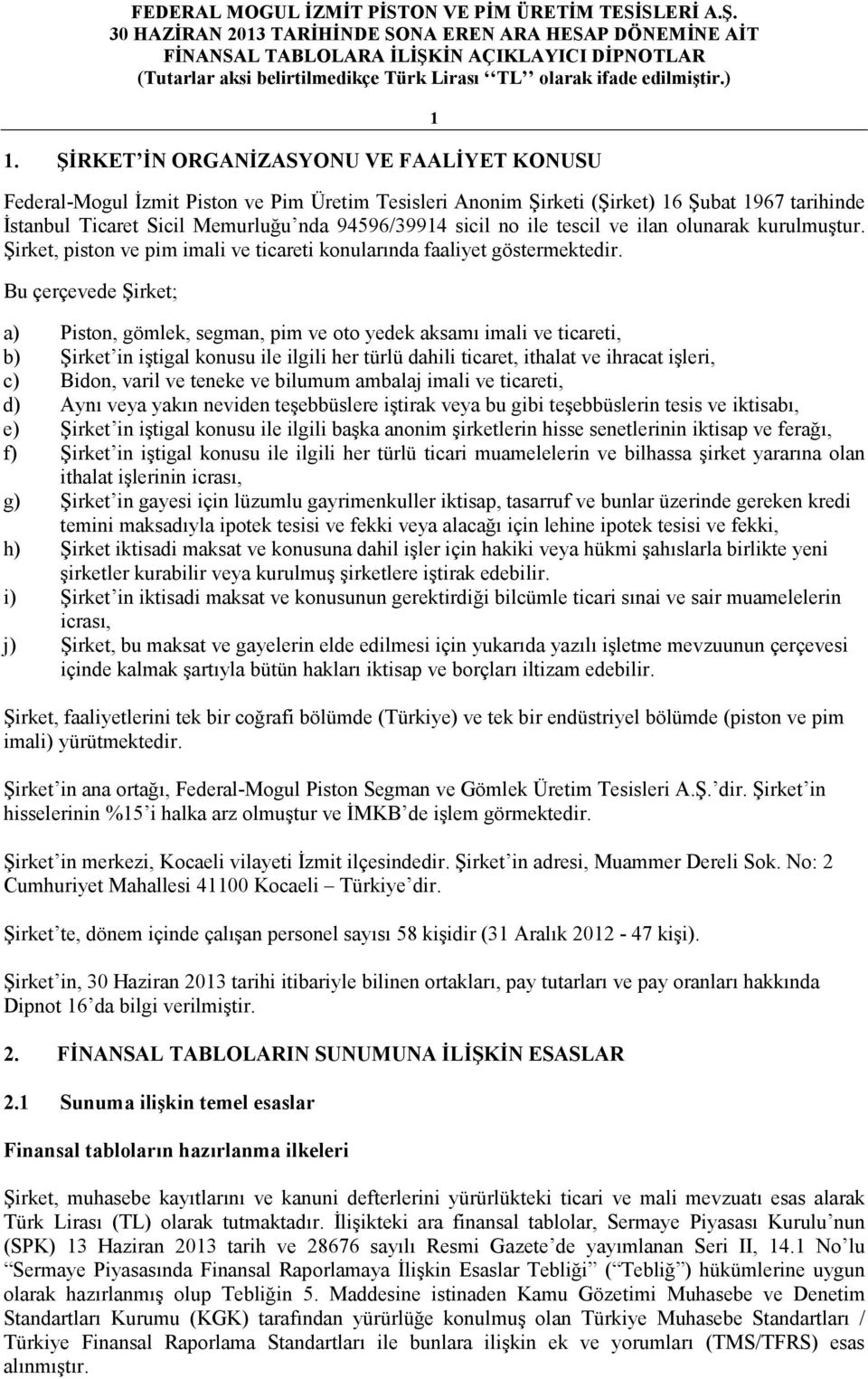 Bu çerçevede Şirket; a) Piston, gömlek, segman, pim ve oto yedek aksamı imali ve ticareti, b) Şirket in iştigal konusu ile ilgili her türlü dahili ticaret, ithalat ve ihracat işleri, c) Bidon, varil