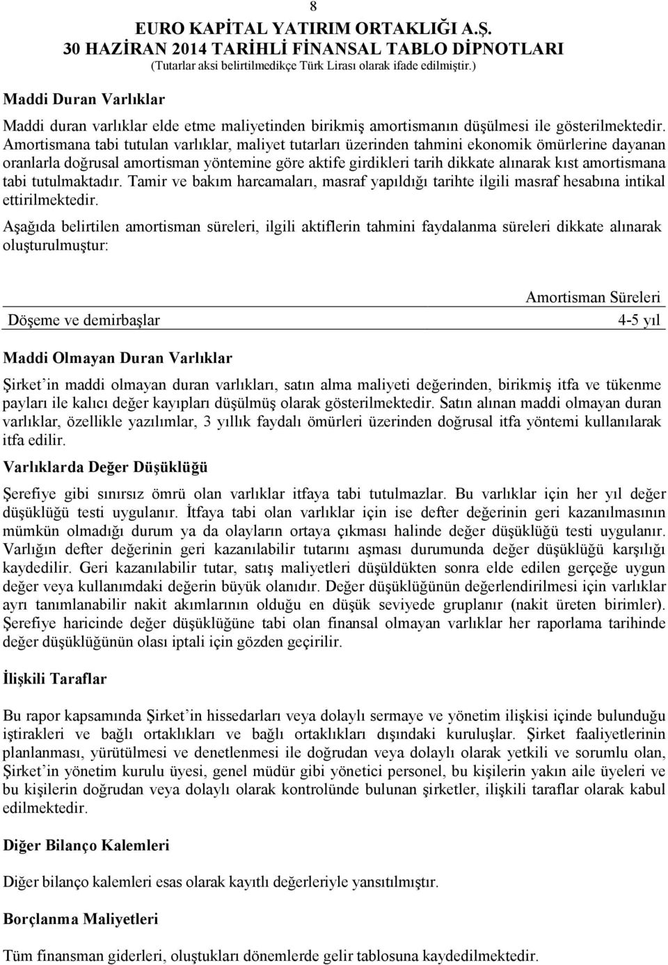 amortismana tabi tutulmaktadır. Tamir ve bakım harcamaları, masraf yapıldığı tarihte ilgili masraf hesabına intikal ettirilmektedir.