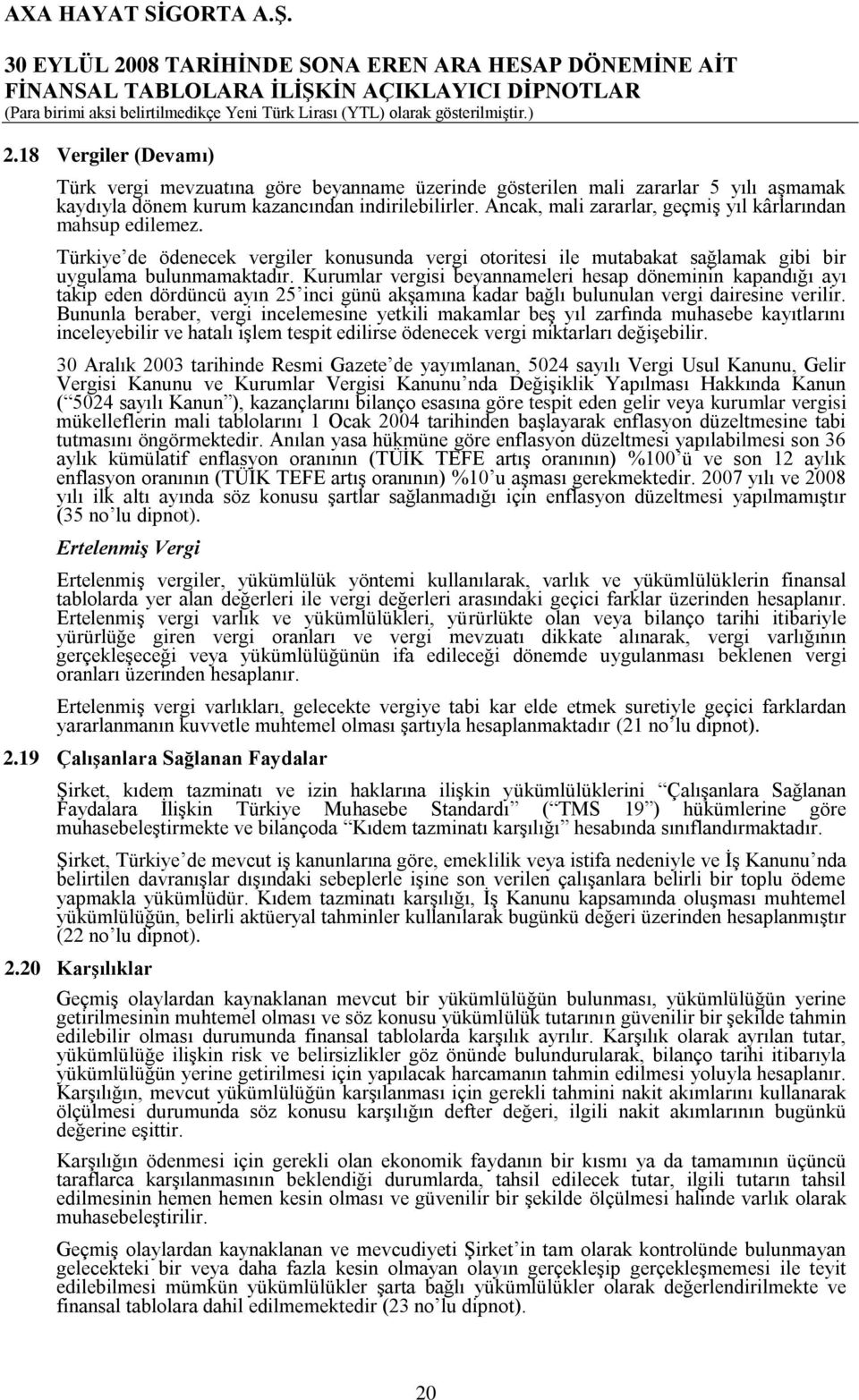 Kurumlar vergisi beyannameleri hesap döneminin kapandığı ayı takip eden dördüncü ayın 25 inci günü akşamına kadar bağlı bulunulan vergi dairesine verilir.