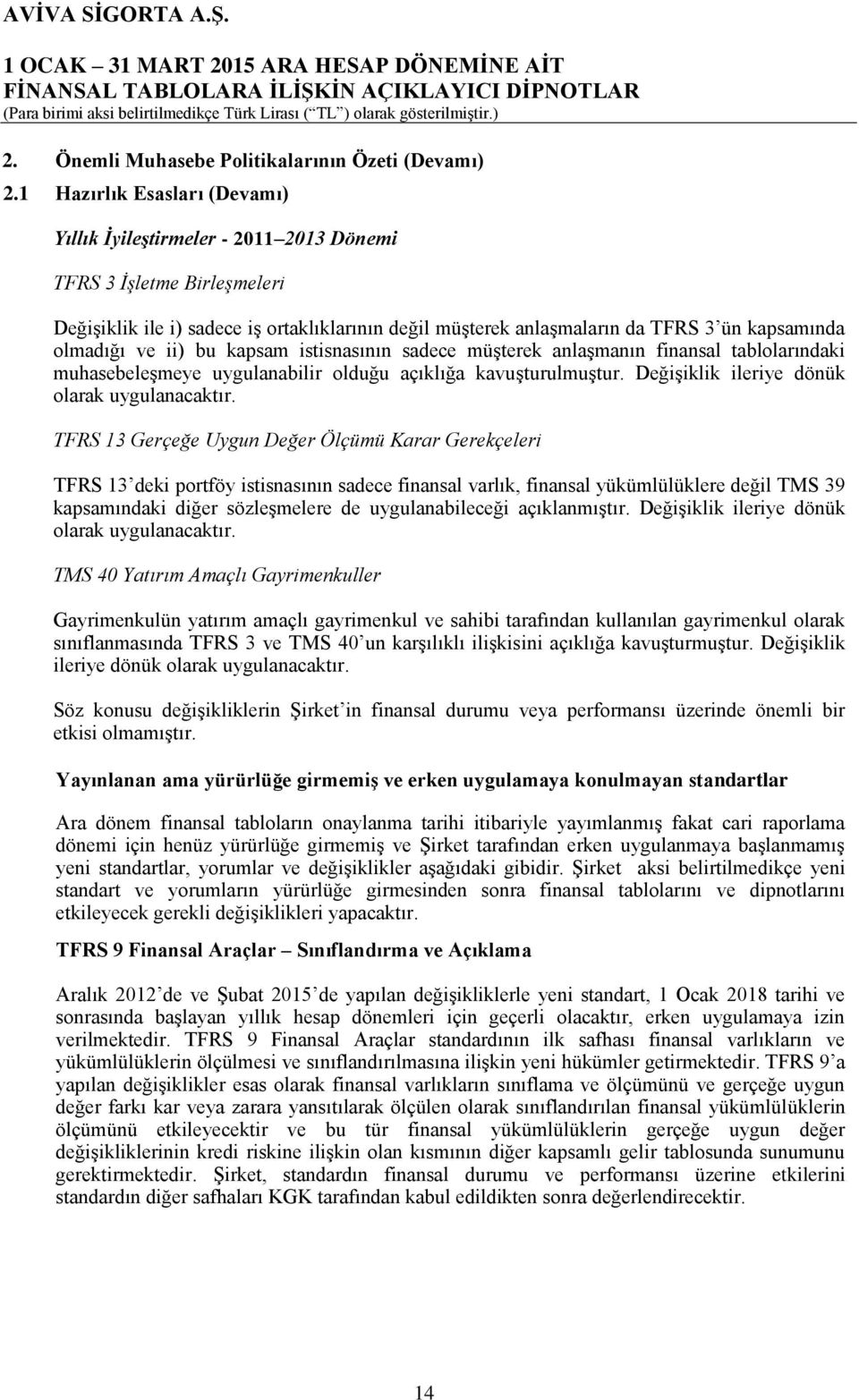 olmadığı ve ii) bu kapsam istisnasının sadece müşterek anlaşmanın finansal tablolarındaki muhasebeleşmeye uygulanabilir olduğu açıklığa kavuşturulmuştur.