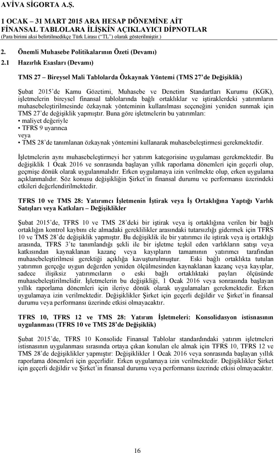 finansal tablolarında bağlı ortaklıklar ve iştiraklerdeki yatırımların muhasebeleştirilmesinde özkaynak yönteminin kullanılması seçeneğini yeniden sunmak için TMS 27 de değişiklik yapmıştır.