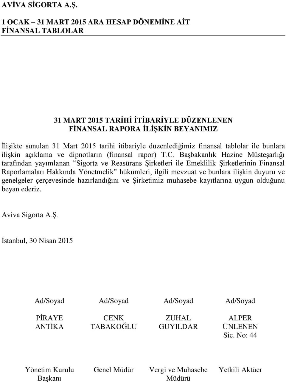 Başbakanlık Hazine Müsteşarlığı tarafından yayımlanan Sigorta ve Reasürans Şirketleri ile Emeklilik Şirketlerinin Finansal Raporlamaları Hakkında Yönetmelik hükümleri, ilgili mevzuat ve bunlara