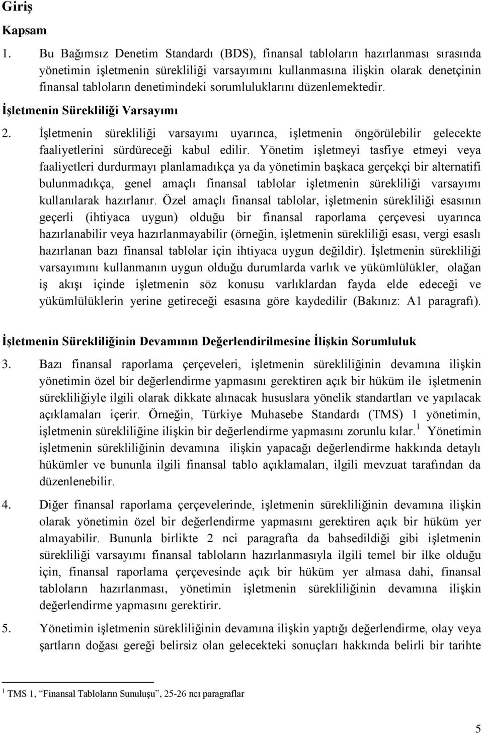 sorumluluklarını düzenlemektedir. ĠĢletmenin Sürekliliği Varsayımı 2. İşletmenin sürekliliği varsayımı uyarınca, işletmenin öngörülebilir gelecekte faaliyetlerini sürdüreceği kabul edilir.