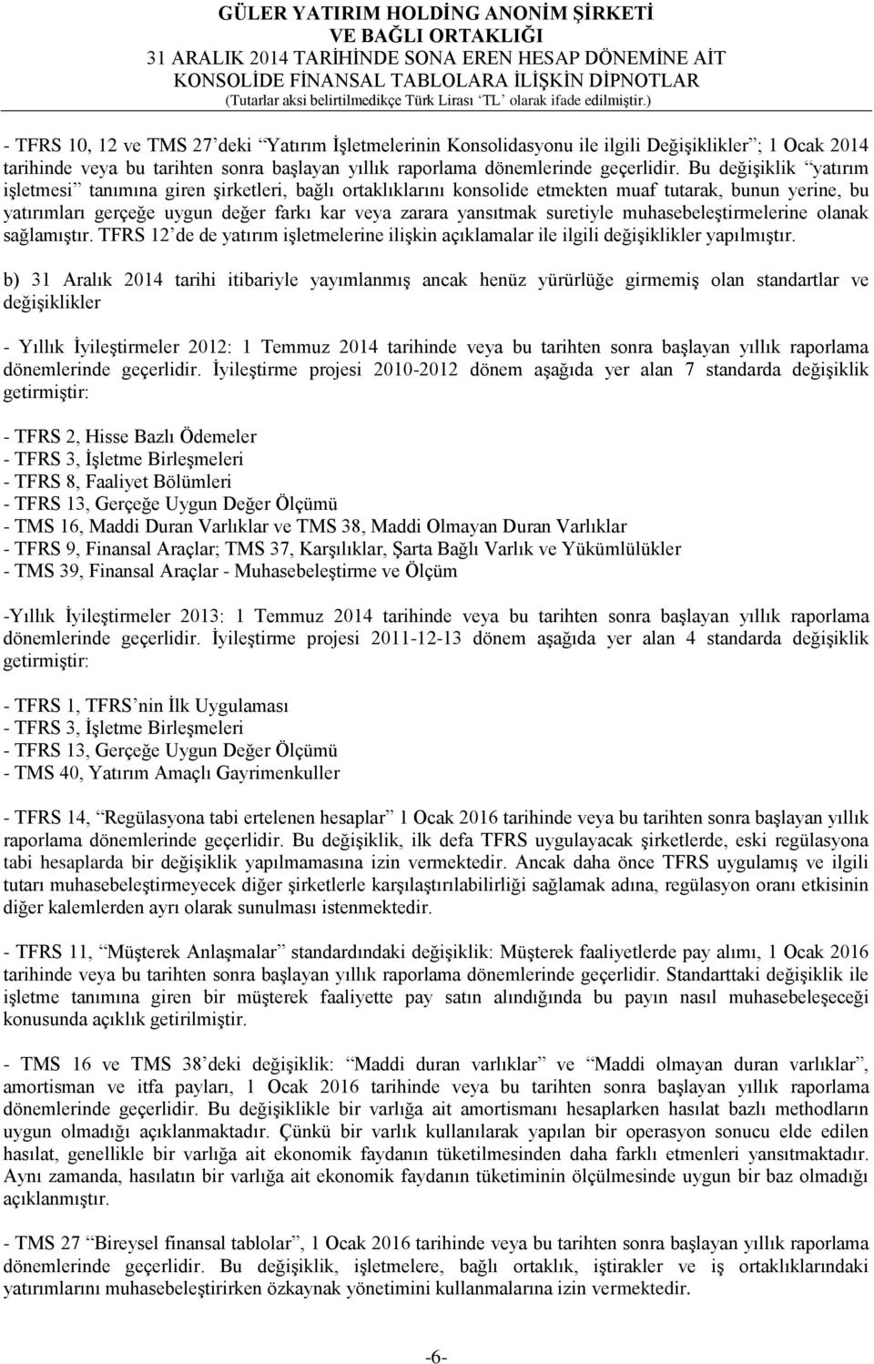 suretiyle muhasebeleştirmelerine olanak sağlamıştır. TFRS 12 de de yatırım işletmelerine ilişkin açıklamalar ile ilgili değişiklikler yapılmıştır.