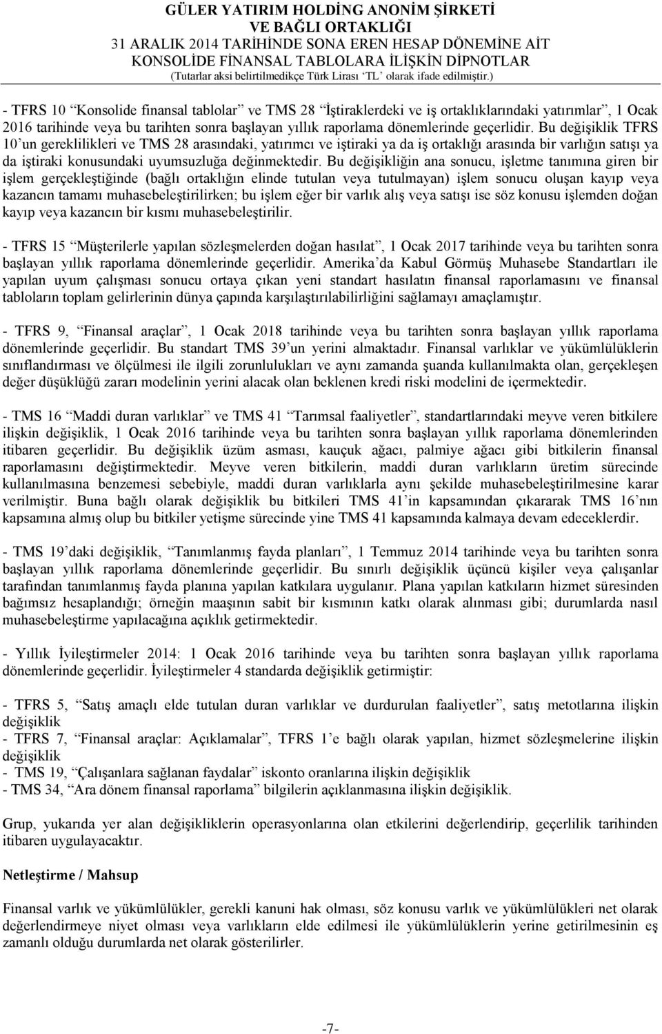 Bu değişikliğin ana sonucu, işletme tanımına giren bir işlem gerçekleştiğinde (bağlı ortaklığın elinde tutulan veya tutulmayan) işlem sonucu oluşan kayıp veya kazancın tamamı muhasebeleştirilirken;