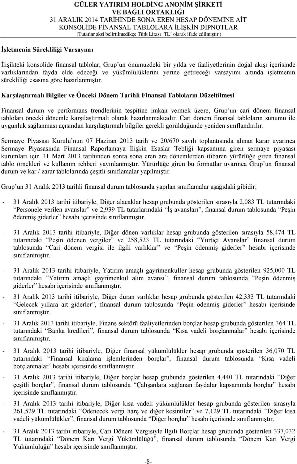 KarĢılaĢtırmalı Bilgiler ve Önceki Dönem Tarihli Finansal Tabloların Düzeltilmesi Finansal durum ve performans trendlerinin tespitine imkan vermek üzere, Grup un cari dönem finansal tabloları önceki