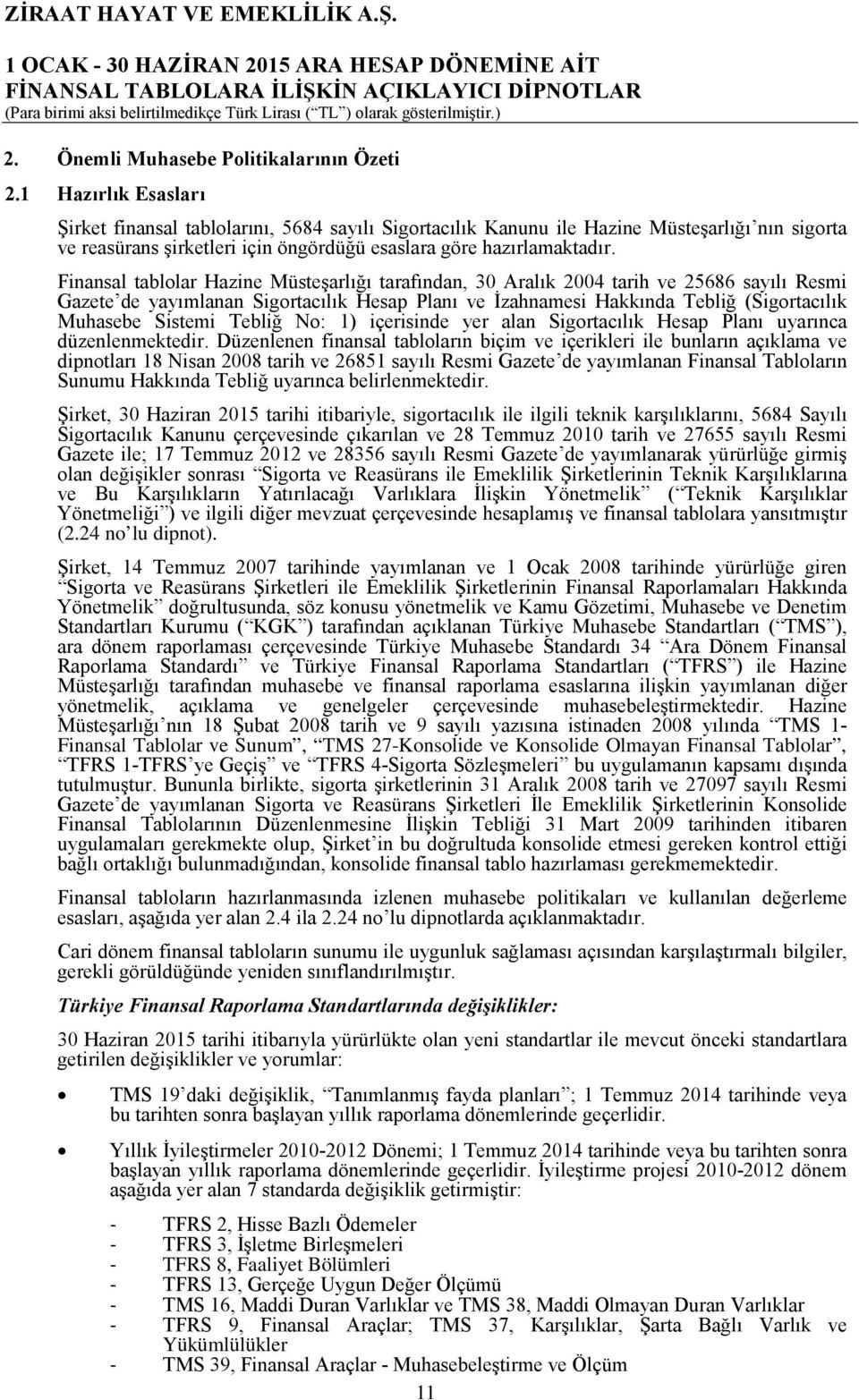 Finansal tablolar Hazine Müsteşarlığı tarafından, 30 Aralık 2004 tarih ve 25686 sayılı Resmi Gazete de yayımlanan Sigortacılık Hesap Planı ve İzahnamesi Hakkında Tebliğ (Sigortacılık Muhasebe Sistemi