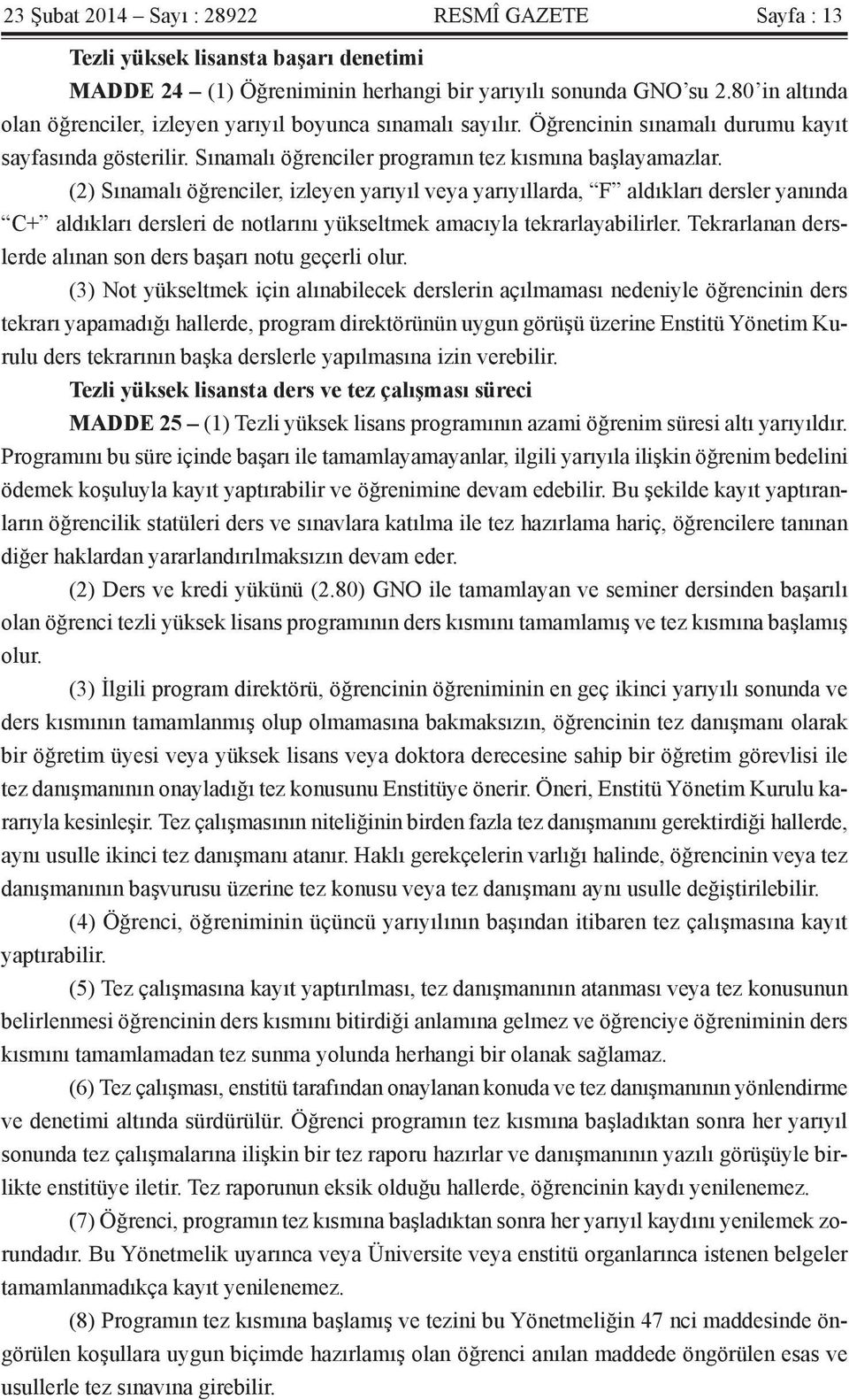 (2) Sınamalı öğrenciler, izleyen yarıyıl veya yarıyıllarda, F aldıkları dersler yanında C+ aldıkları dersleri de notlarını yükseltmek amacıyla tekrarlayabilirler.