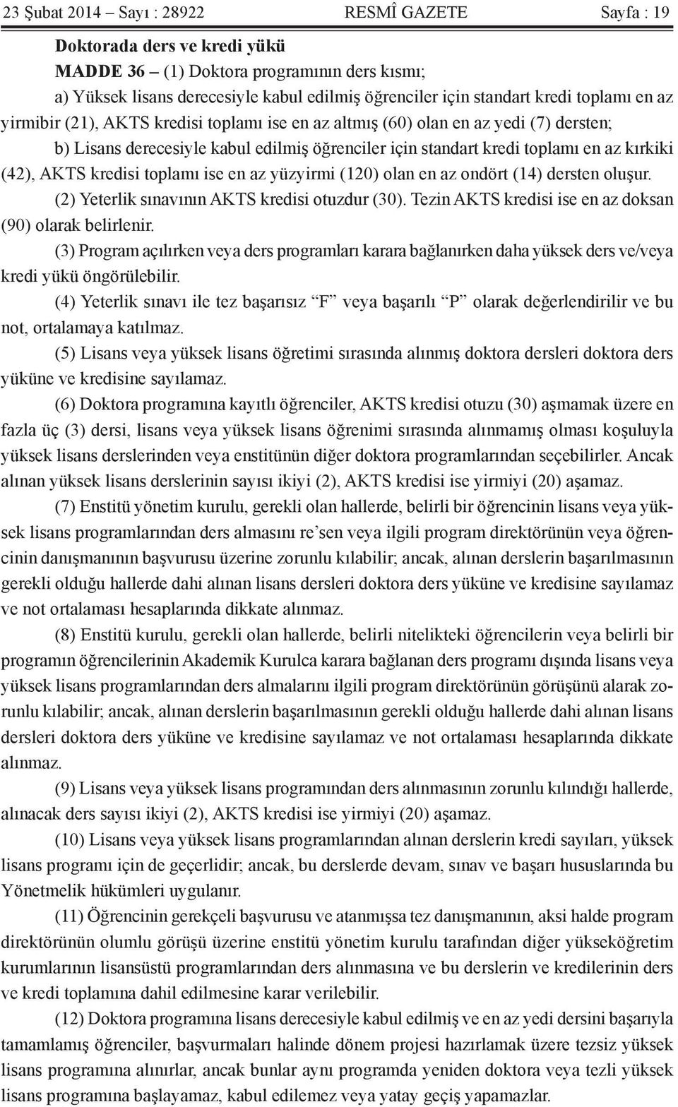 AKTS kredisi toplamı ise en az yüzyirmi (120) olan en az ondört (14) dersten oluşur. (2) Yeterlik sınavının AKTS kredisi otuzdur (30). Tezin AKTS kredisi ise en az doksan (90) olarak belirlenir.