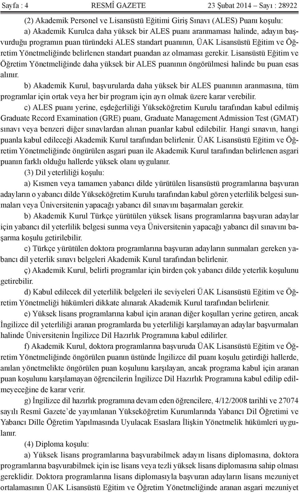 Lisansüstü Eğitim ve Öğretim Yönetmeliğinde daha yüksek bir ALES puanının öngörülmesi halinde bu puan esas alınır.