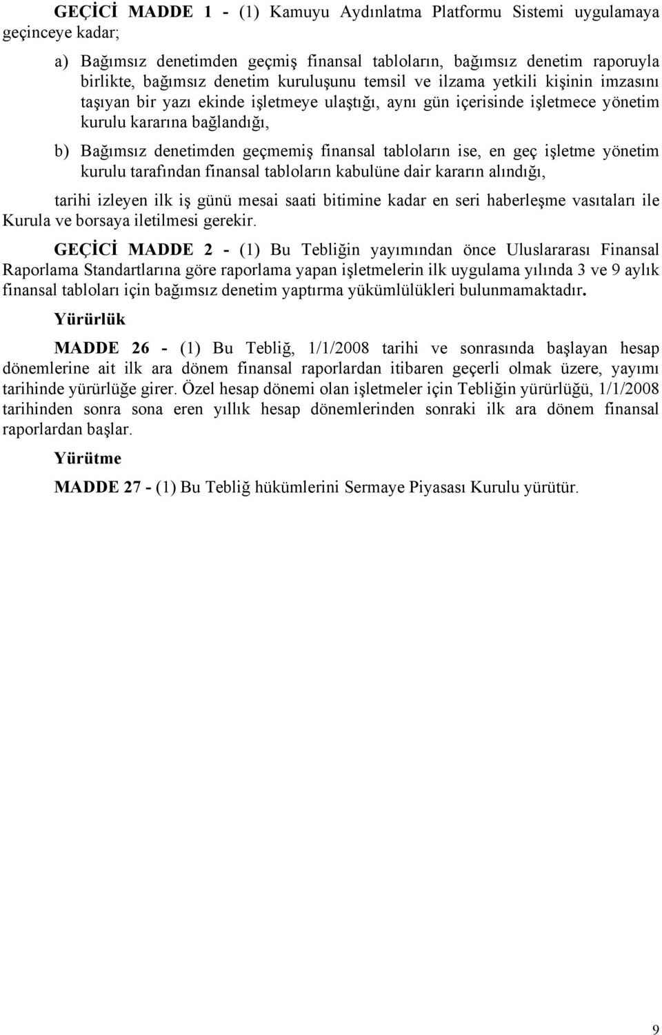 finansal tabloların ise, en geç işletme yönetim kurulu tarafından finansal tabloların kabulüne dair kararın alındığı, tarihi izleyen ilk iş günü mesai saati bitimine kadar en seri haberleşme