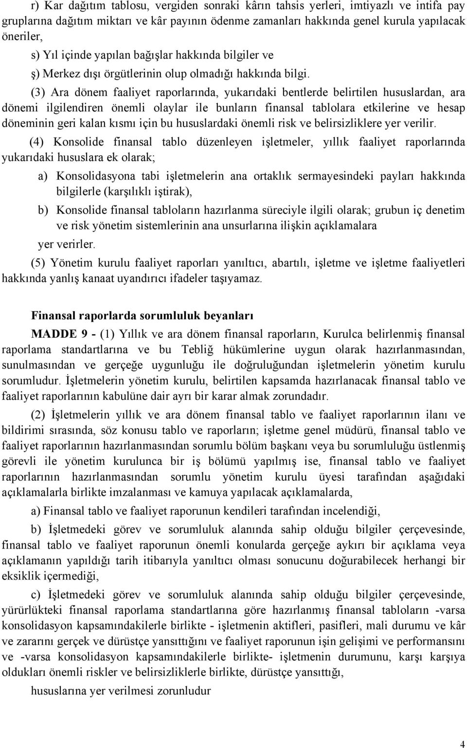 (3) Ara dönem faaliyet raporlarında, yukarıdaki bentlerde belirtilen hususlardan, ara dönemi ilgilendiren önemli olaylar ile bunların finansal tablolara etkilerine ve hesap döneminin geri kalan kısmı