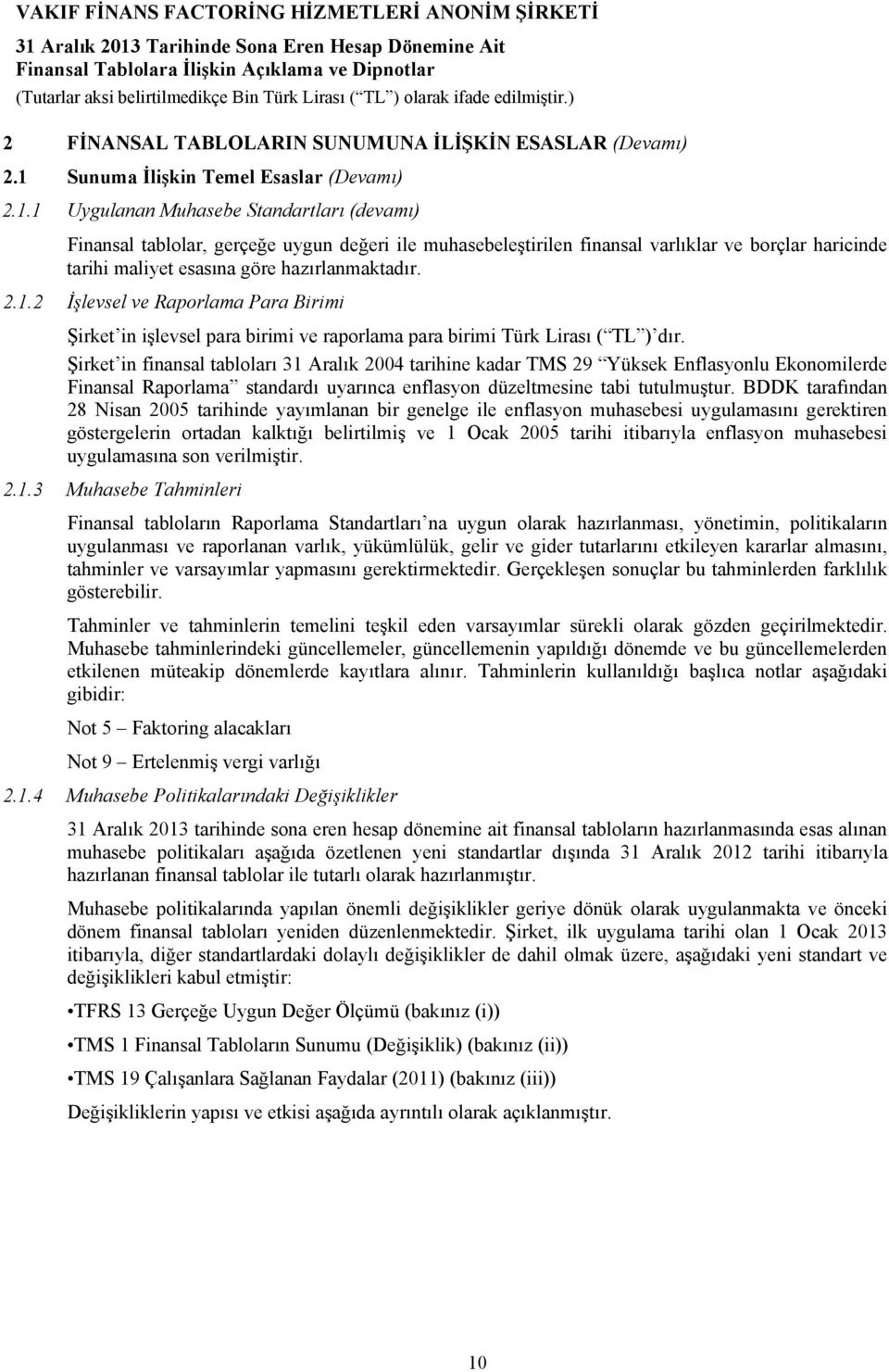 1 Uygulanan Muhasebe Standartları (devamı) Finansal tablolar, gerçeğe uygun değeri ile muhasebeleştirilen finansal varlıklar ve borçlar haricinde tarihi maliyet esasına göre hazırlanmaktadır. 2.1.2 İşlevsel ve Raporlama Para Birimi Şirket in işlevsel para birimi ve raporlama para birimi Türk Lirası ( TL ) dır.