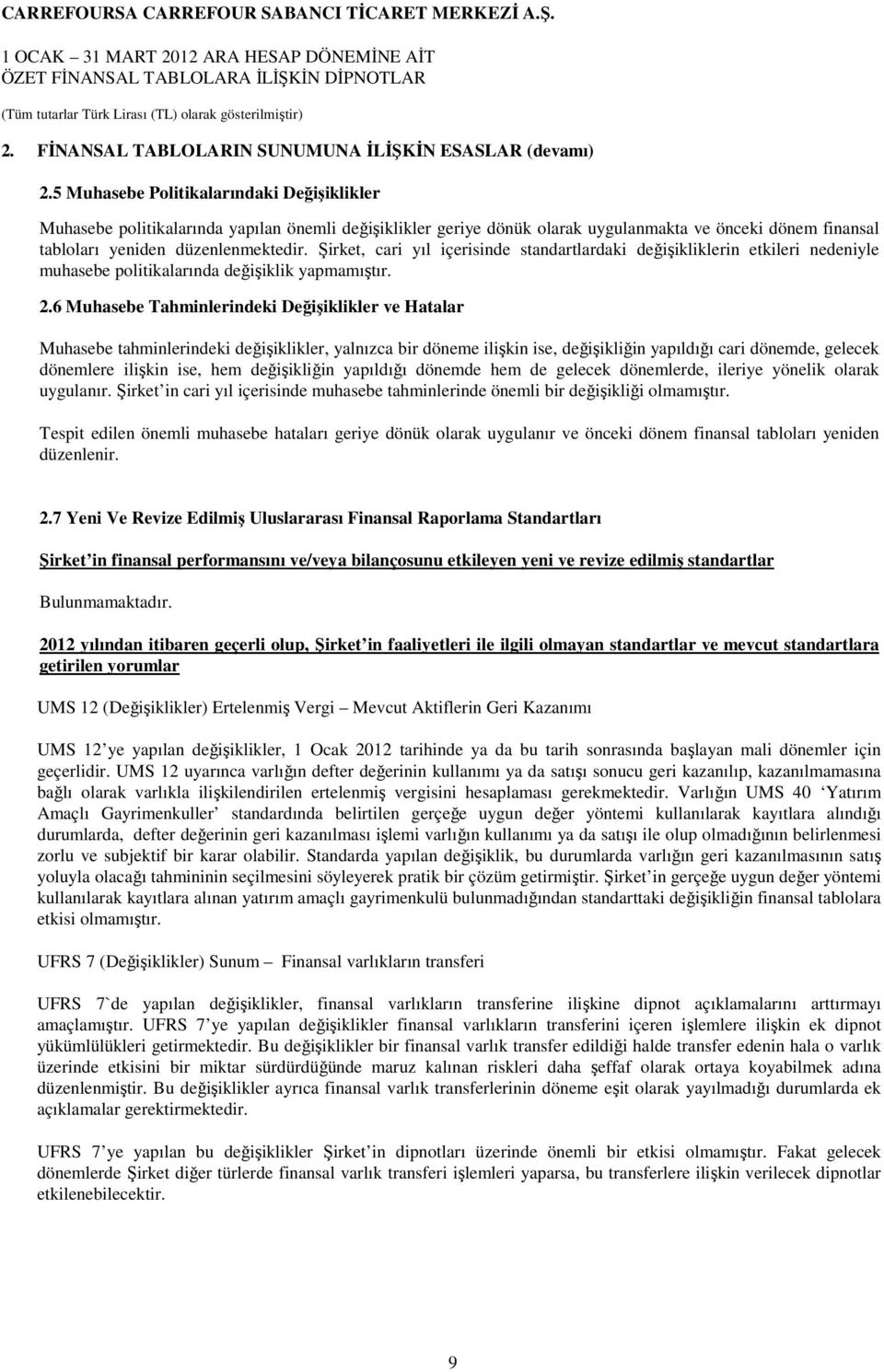 Şirket, cari yıl içerisinde standartlardaki değişikliklerin etkileri nedeniyle muhasebe politikalarında değişiklik yapmamıştır. 2.