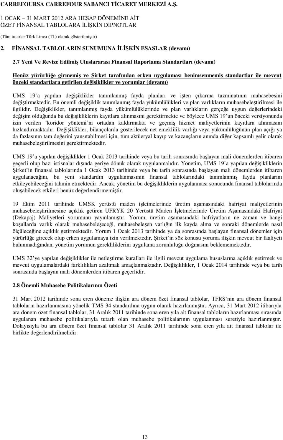 getirilen değişiklikler ve yorumlar (devamı) UMS 19 a yapılan değişiklikler tanımlanmış fayda planları ve işten çıkarma tazminatının muhasebesini değiştirmektedir.